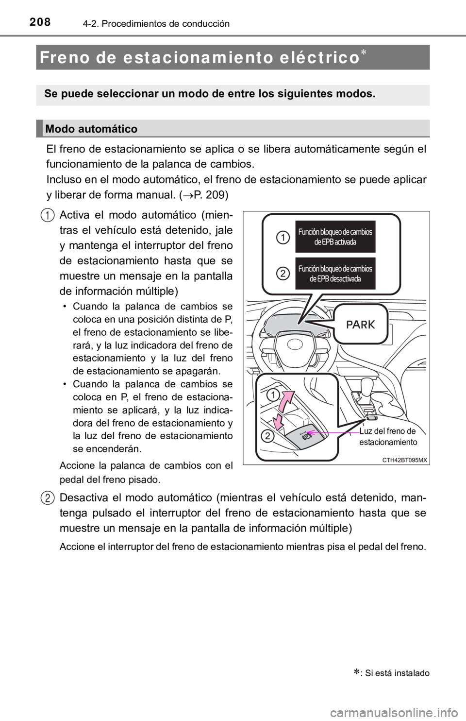 TOYOTA CAMRY 2019 Manual del propietario (in Spanish) 2084-2. Procedimientos de conducción
El freno de estacionamiento se aplica o se libera automáticamente según el
funcionamiento de la palanca de cambios.
Incluso en el modo automático, el f TOYOTA CAMRY 2019 Manual del propietario (in Spanish) 2084-2. Procedimientos de conducción
El freno de estacionamiento se aplica o se libera automáticamente según el
funcionamiento de la palanca de cambios.
Incluso en el modo automático, el f