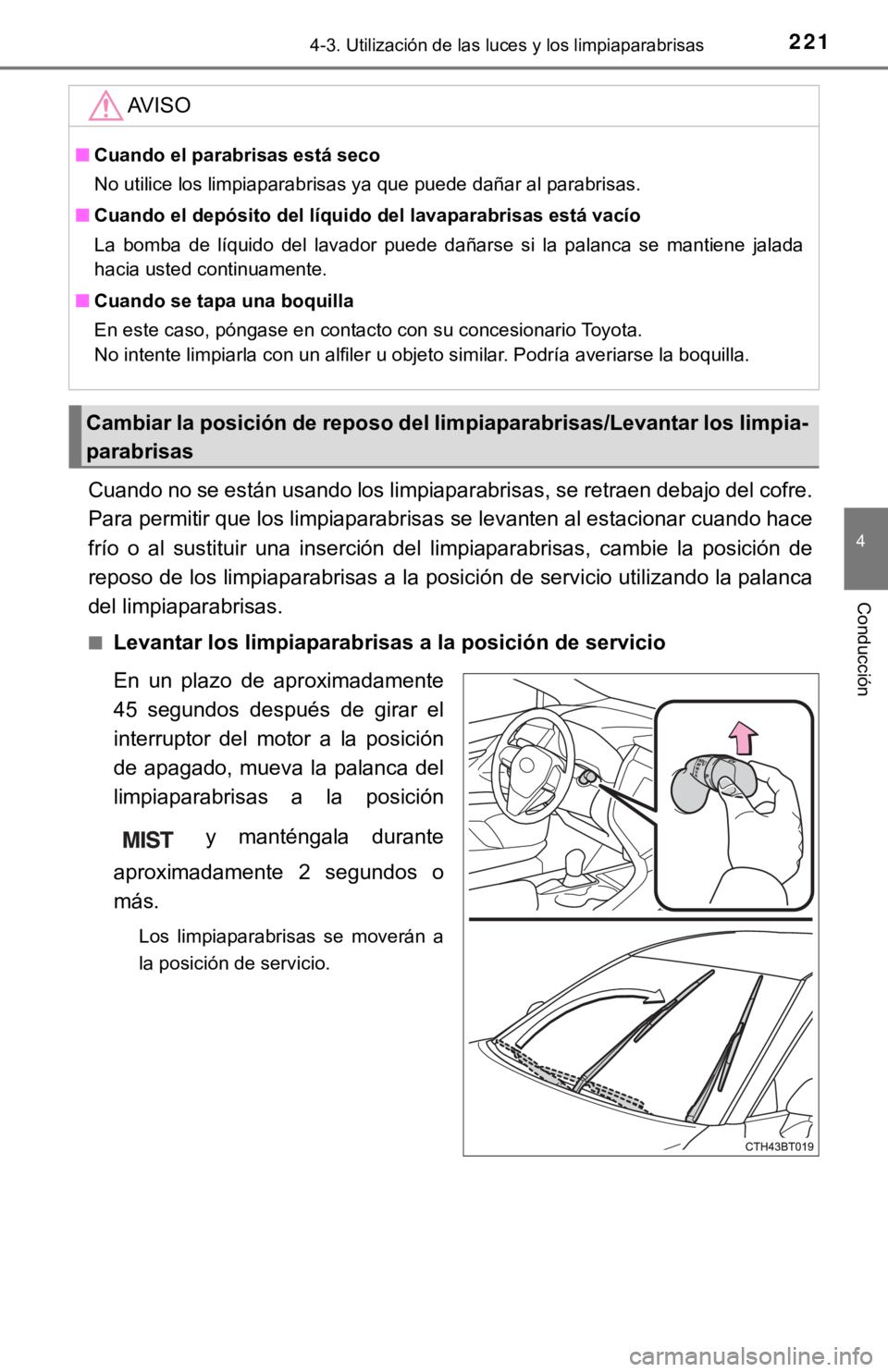 TOYOTA CAMRY 2019 Manual del propietario (in Spanish) 2214-3. Utilización de las luces y los limpiaparabrisas
4
Conducción
Cuando no se están usando los limpiaparabrisas, se retraen debajo del cofre.
Para permitir que los limpiaparabrisas se levanten TOYOTA CAMRY 2019 Manual del propietario (in Spanish) 2214-3. Utilización de las luces y los limpiaparabrisas
4
Conducción
Cuando no se están usando los limpiaparabrisas, se retraen debajo del cofre.
Para permitir que los limpiaparabrisas se levanten