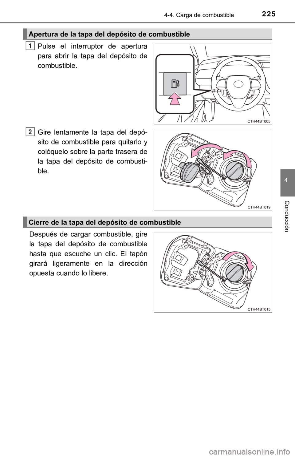 TOYOTA CAMRY 2019 Manual del propietario (in Spanish) 2254-4. Carga de combustible
4
Conducción
Pulse el interruptor de apertura
para abrir la tapa del depósito de
combustible.
Gire lentamente la tapa del depó-
sito de combustible pa TOYOTA CAMRY 2019 Manual del propietario (in Spanish) 2254-4. Carga de combustible
4
Conducción
Pulse el interruptor de apertura
para abrir la tapa del depósito de
combustible.
Gire lentamente la tapa del depó-
sito de combustible pa