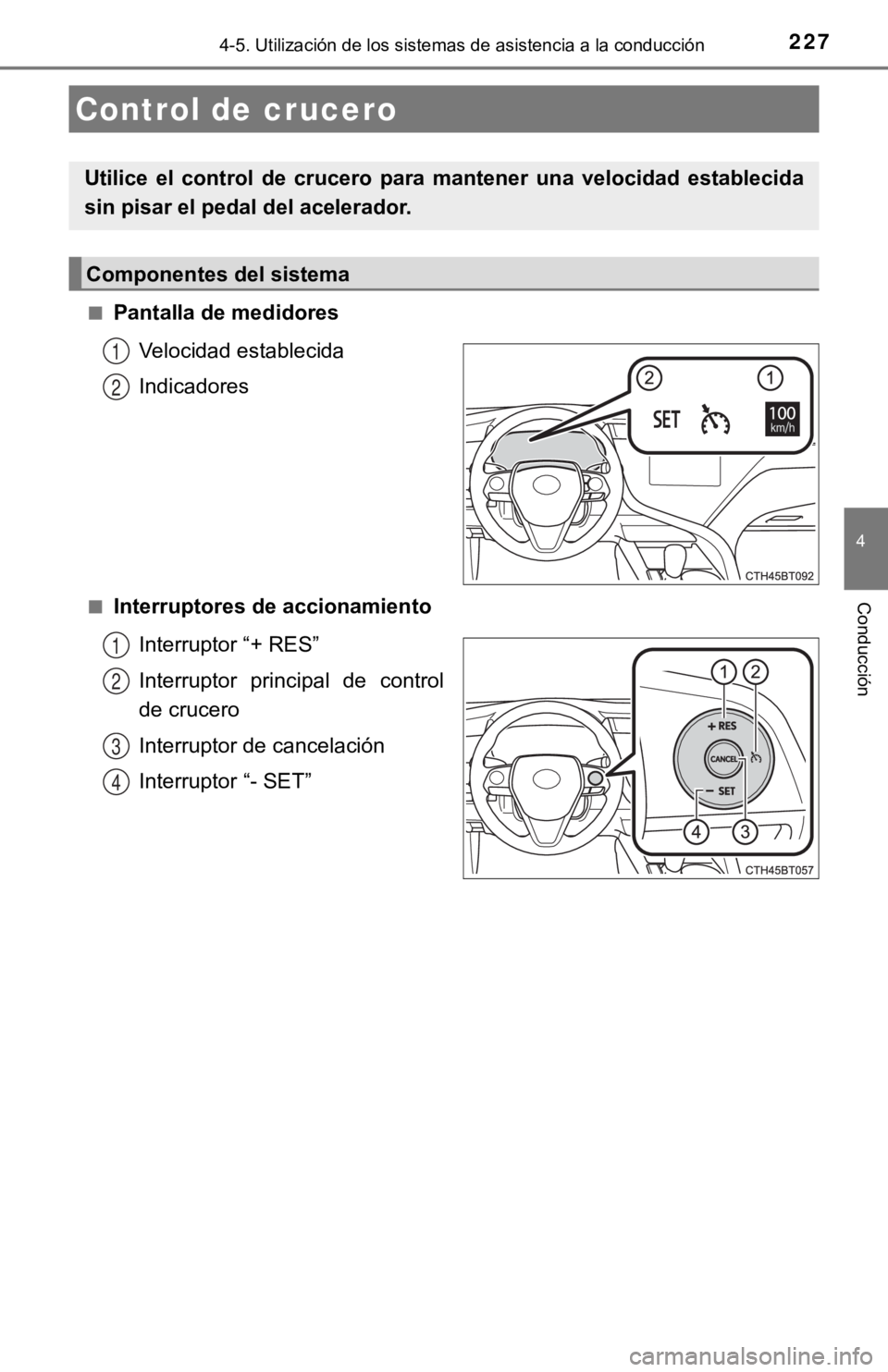 TOYOTA CAMRY 2019 Manual del propietario (in Spanish) 227
4
Conducción
4-5. Utilización de los sistemas de asistencia a la conducción
■Pantalla de medidores
Velocidad establecida
Indicadores
■Interruptores de accionamientoInterruptor “+ RES”
I TOYOTA CAMRY 2019 Manual del propietario (in Spanish) 227
4
Conducción
4-5. Utilización de los sistemas de asistencia a la conducción
■Pantalla de medidores
Velocidad establecida
Indicadores
■Interruptores de accionamientoInterruptor “+ RES”
I