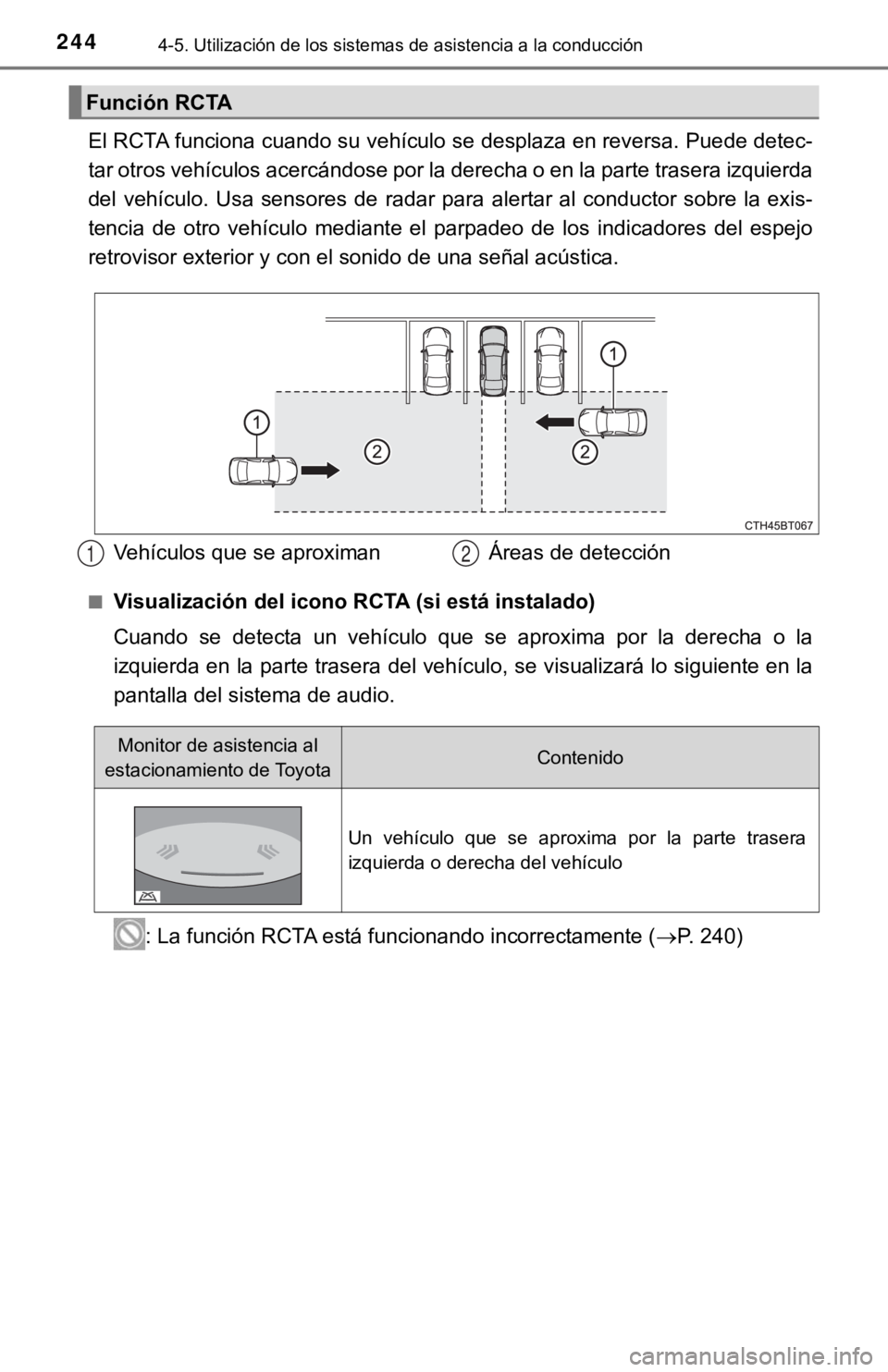 TOYOTA CAMRY 2019 Manual del propietario (in Spanish) 2444-5. Utilización de los sistemas de asistencia a la conducción
El RCTA funciona cuando su vehículo se desplaza en reversa. Puede detec-
tar otros vehículos acercándose por la derecha o en la p TOYOTA CAMRY 2019 Manual del propietario (in Spanish) 2444-5. Utilización de los sistemas de asistencia a la conducción
El RCTA funciona cuando su vehículo se desplaza en reversa. Puede detec-
tar otros vehículos acercándose por la derecha o en la p