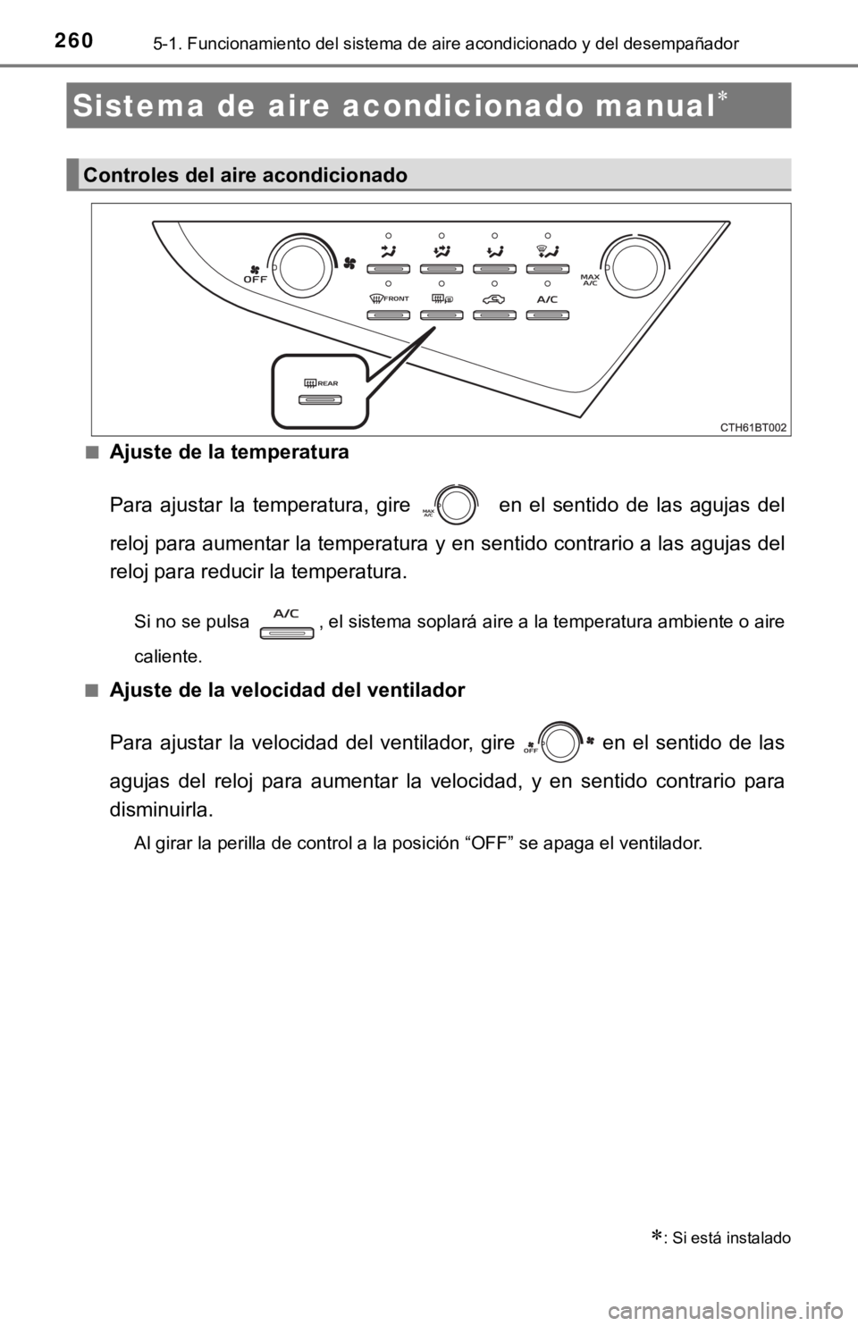 TOYOTA CAMRY 2019 Manual del propietario (in Spanish) 2605-1. Funcionamiento del sistema de aire acondicionado y del desempañador
■Ajuste de la temperatura
Para ajustar la temperatura, gire en el sentido de las agujas del
reloj para aumen TOYOTA CAMRY 2019 Manual del propietario (in Spanish) 2605-1. Funcionamiento del sistema de aire acondicionado y del desempañador
■Ajuste de la temperatura
Para ajustar la temperatura, gire en el sentido de las agujas del
reloj para aumen