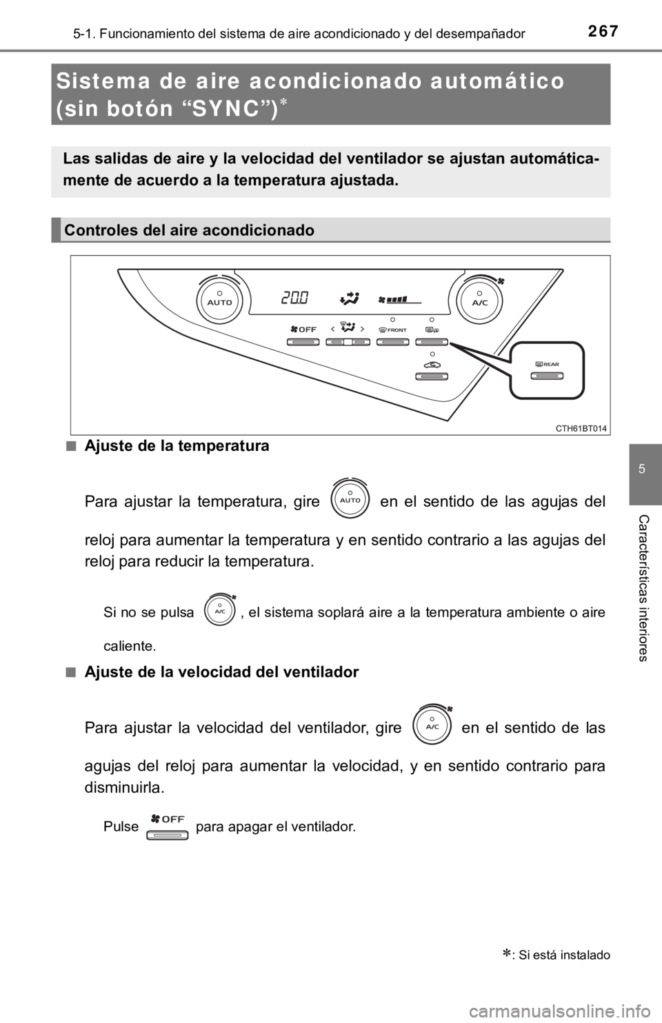 TOYOTA CAMRY 2019 Manual del propietario (in Spanish) 2675-1. Funcionamiento del sistema de aire acondicionado y del desempañador
5
Características interiores
■Ajuste de la temperatura
Para ajustar la temperatura, gire en el sentido de las TOYOTA CAMRY 2019 Manual del propietario (in Spanish) 2675-1. Funcionamiento del sistema de aire acondicionado y del desempañador
5
Características interiores
■Ajuste de la temperatura
Para ajustar la temperatura, gire en el sentido de las