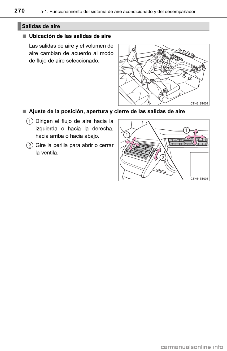 TOYOTA CAMRY 2019 Manual del propietario (in Spanish) 2705-1. Funcionamiento del sistema de aire acondicionado y del desempañador
■Ubicación de las salidas de aire
Las salidas de aire y el volumen de
aire cambian de acuerdo al modo
de flujo de a TOYOTA CAMRY 2019 Manual del propietario (in Spanish) 2705-1. Funcionamiento del sistema de aire acondicionado y del desempañador
■Ubicación de las salidas de aire
Las salidas de aire y el volumen de
aire cambian de acuerdo al modo
de flujo de a