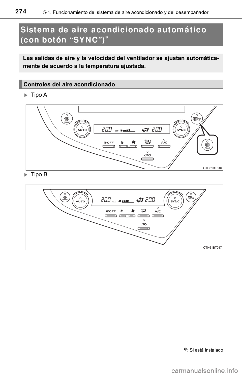 TOYOTA CAMRY 2019 Manual del propietario (in Spanish) 2745-1. Funcionamiento del sistema de aire acondicionado y del desempañador
Tipo A
Tipo B
Sistema de aire acondicionado automático
(con botón “SYNC”)
: Si está instalado
Las sali TOYOTA CAMRY 2019 Manual del propietario (in Spanish) 2745-1. Funcionamiento del sistema de aire acondicionado y del desempañador
Tipo A
Tipo B
Sistema de aire acondicionado automático
(con botón “SYNC”)
: Si está instalado
Las sali