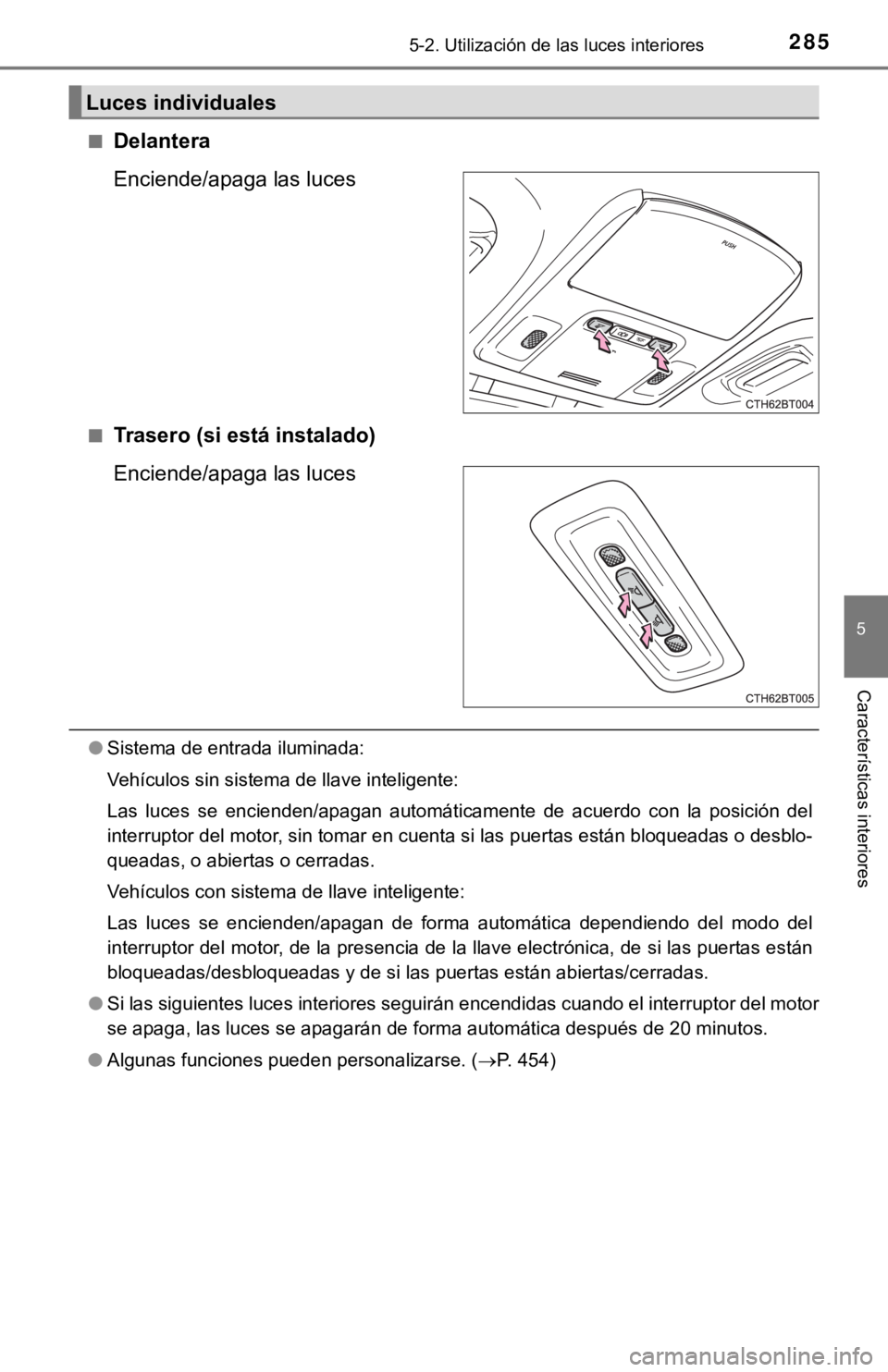 TOYOTA CAMRY 2019 Manual del propietario (in Spanish) 2855-2. Utilización de las luces interiores
5
Características interiores
■Delantera
Enciende/apaga las luces
■Trasero (si está instalado)
Enciende/apaga las luces
●Sistema de entrada iluminad TOYOTA CAMRY 2019 Manual del propietario (in Spanish) 2855-2. Utilización de las luces interiores
5
Características interiores
■Delantera
Enciende/apaga las luces
■Trasero (si está instalado)
Enciende/apaga las luces
●Sistema de entrada iluminad