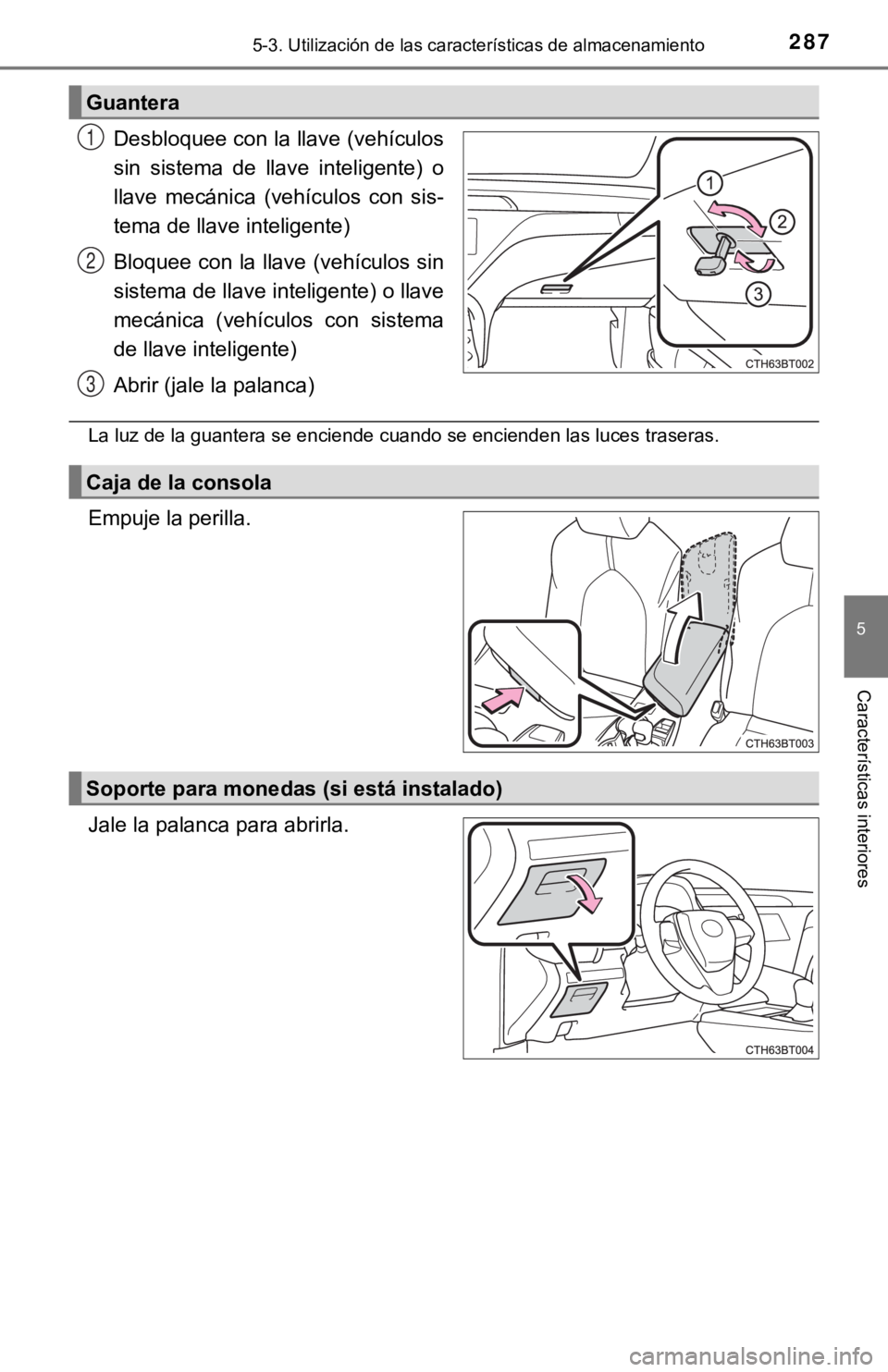 TOYOTA CAMRY 2019 Manual del propietario (in Spanish) 2875-3. Utilización de las características de almacenamiento
5
Características interiores
Desbloquee con la llave (vehículos
sin sistema de llave inteligente) o
llave mecánica (vehículos TOYOTA CAMRY 2019 Manual del propietario (in Spanish) 2875-3. Utilización de las características de almacenamiento
5
Características interiores
Desbloquee con la llave (vehículos
sin sistema de llave inteligente) o
llave mecánica (vehículos