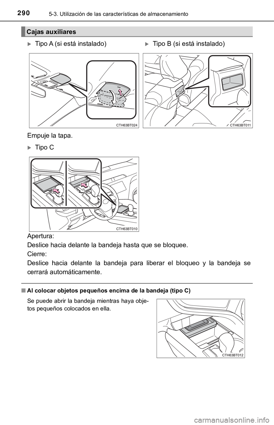 TOYOTA CAMRY 2019 Manual del propietario (in Spanish) 2905-3. Utilización de las características de almacenamiento
Apertura:
Deslice hacia delante la bandeja hasta que se bloquee.
Cierre:
Deslice hacia delante la bandeja para liberar el bloq TOYOTA CAMRY 2019 Manual del propietario (in Spanish) 2905-3. Utilización de las características de almacenamiento
Apertura:
Deslice hacia delante la bandeja hasta que se bloquee.
Cierre:
Deslice hacia delante la bandeja para liberar el bloq