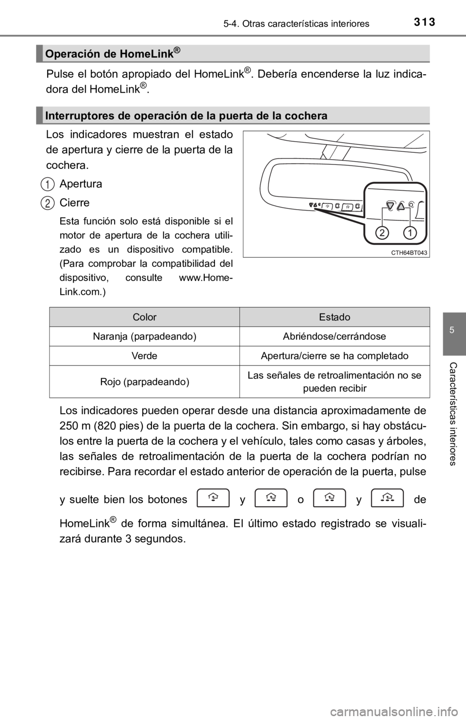 TOYOTA CAMRY 2019 Manual del propietario (in Spanish) 3135-4. Otras características interiores
5
Características interiores
Pulse el botón apropiado del HomeLink®. Debería encenderse la luz indica-
dora del HomeLink®.
Los indicadores mu TOYOTA CAMRY 2019 Manual del propietario (in Spanish) 3135-4. Otras características interiores
5
Características interiores
Pulse el botón apropiado del HomeLink®. Debería encenderse la luz indica-
dora del HomeLink®.
Los indicadores mu