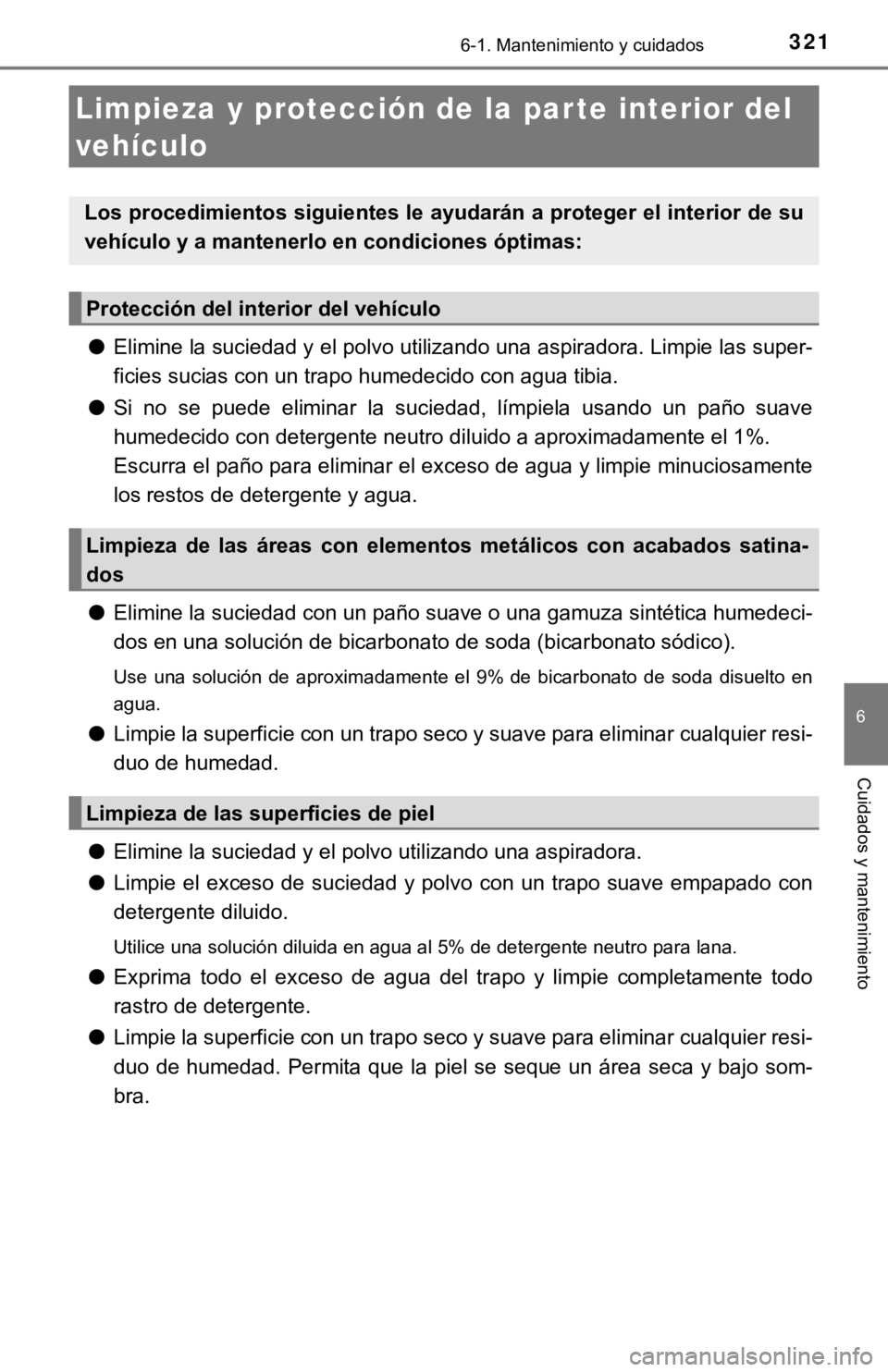 TOYOTA CAMRY 2019 Manual del propietario (in Spanish) 3216-1. Mantenimiento y cuidados
6
Cuidados y mantenimiento
●Elimine la suciedad y el polvo utilizando una aspiradora. Limpie las super-
ficies sucias con un trapo humedecido con agua tibia.
● Si TOYOTA CAMRY 2019 Manual del propietario (in Spanish) 3216-1. Mantenimiento y cuidados
6
Cuidados y mantenimiento
●Elimine la suciedad y el polvo utilizando una aspiradora. Limpie las super-
ficies sucias con un trapo humedecido con agua tibia.
● Si