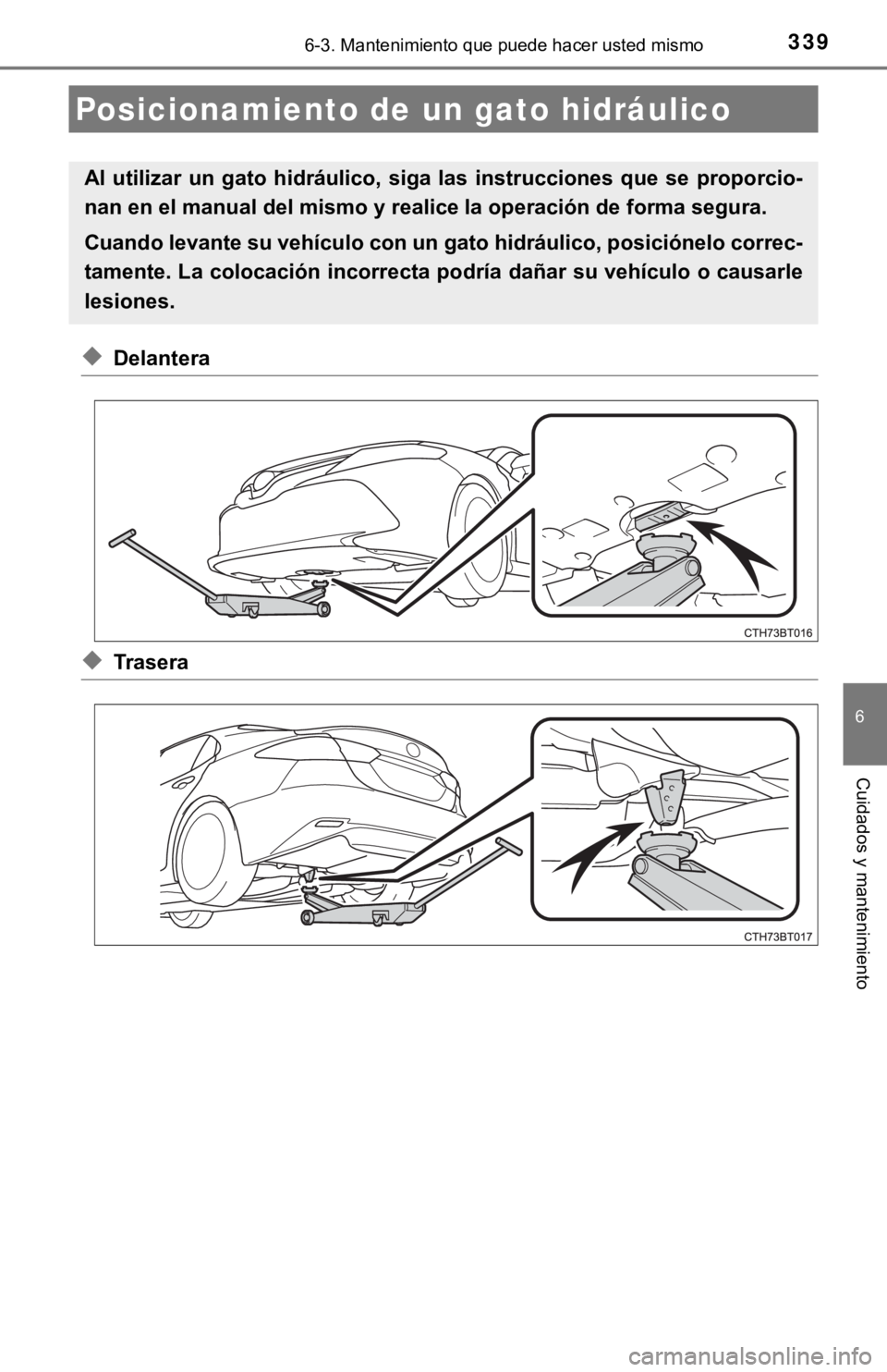 TOYOTA CAMRY 2019 Manual del propietario (in Spanish) 3396-3. Mantenimiento que puede hacer usted mismo
6
Cuidados y mantenimiento
◆Delantera
◆Trasera
Posicionamiento de un gato hidráulico
Al utilizar un gato hidráulico, siga las instruccion TOYOTA CAMRY 2019 Manual del propietario (in Spanish) 3396-3. Mantenimiento que puede hacer usted mismo
6
Cuidados y mantenimiento
◆Delantera
◆Trasera
Posicionamiento de un gato hidráulico
Al utilizar un gato hidráulico, siga las instruccion