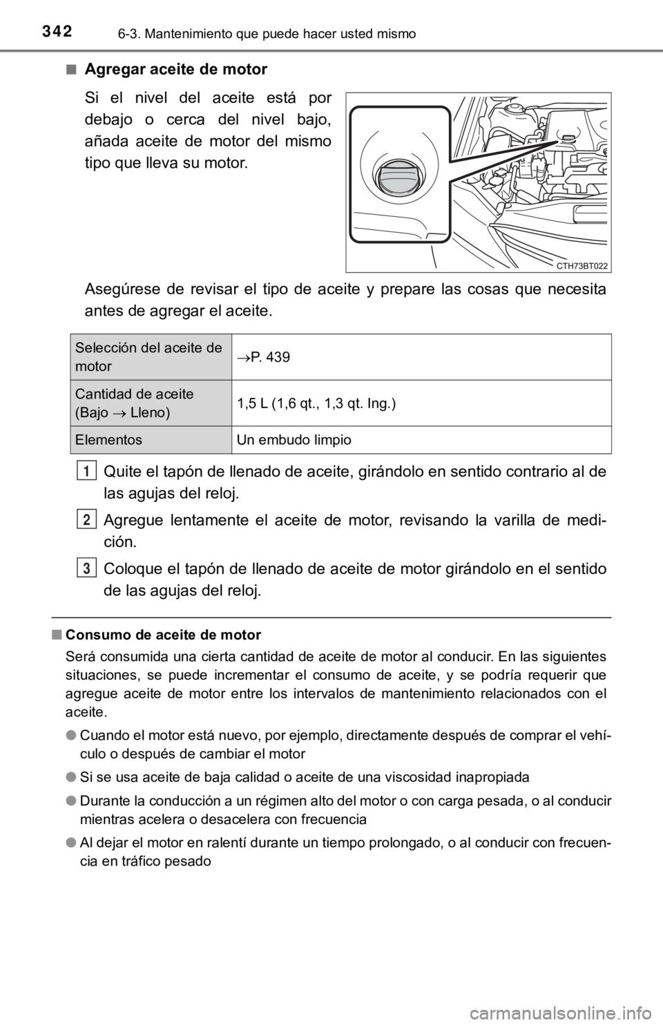 TOYOTA CAMRY 2019 Manual del propietario (in Spanish) 3426-3. Mantenimiento que puede hacer usted mismo
■Agregar aceite de motor
Si el nivel del aceite está por
debajo o cerca del nivel bajo,
añada aceite de motor del mismo
tipo que l TOYOTA CAMRY 2019 Manual del propietario (in Spanish) 3426-3. Mantenimiento que puede hacer usted mismo
■Agregar aceite de motor
Si el nivel del aceite está por
debajo o cerca del nivel bajo,
añada aceite de motor del mismo
tipo que l