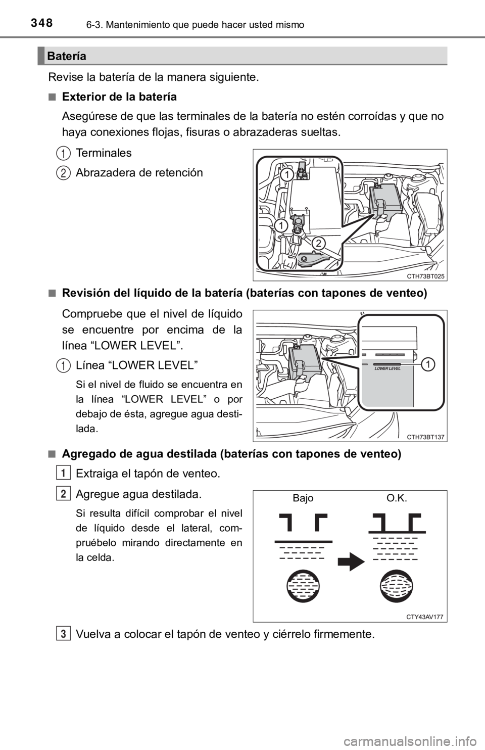TOYOTA CAMRY 2019 Manual del propietario (in Spanish) 3486-3. Mantenimiento que puede hacer usted mismo
Revise la batería de la manera siguiente.
■Exterior de la batería
Asegúrese de que las terminales de la batería no estén corroídas y que no
ha TOYOTA CAMRY 2019 Manual del propietario (in Spanish) 3486-3. Mantenimiento que puede hacer usted mismo
Revise la batería de la manera siguiente.
■Exterior de la batería
Asegúrese de que las terminales de la batería no estén corroídas y que no
ha