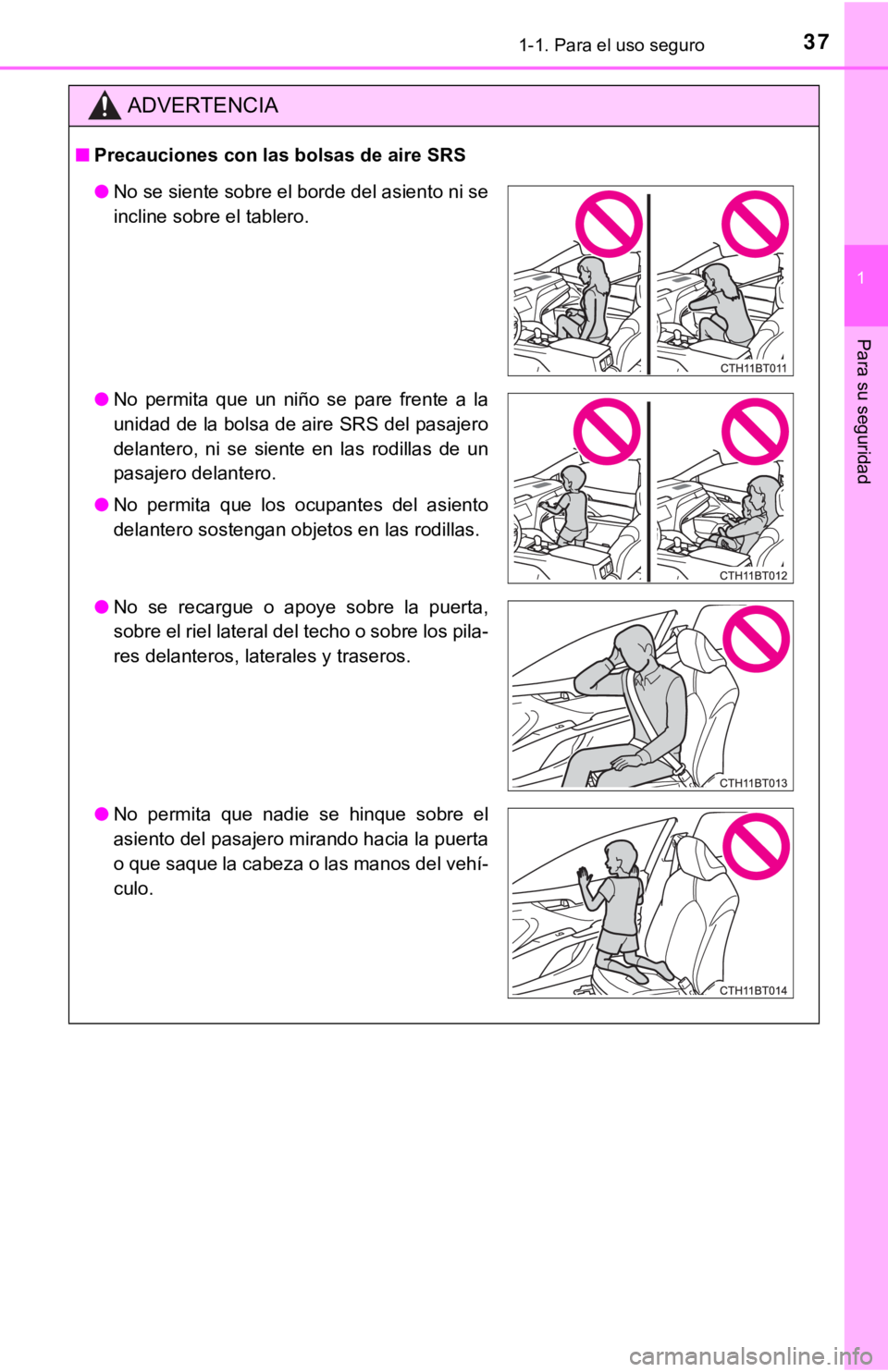 TOYOTA CAMRY 2019  Manual del propietario (in Spanish) 371-1. Para el uso seguro
1
Para su seguridad
ADVERTENCIA
■Precauciones con las  bolsas de aire SRS
●No se siente sobre el borde del asiento ni se
incline sobre el tablero.
● No  permita  que  u