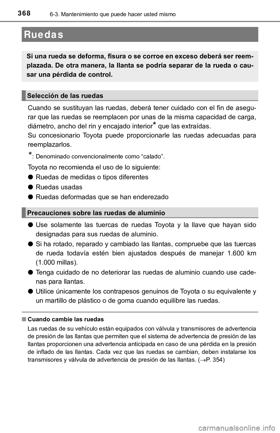 TOYOTA CAMRY 2019 Manual del propietario (in Spanish) 3686-3. Mantenimiento que puede hacer usted mismo
Cuando se sustituyan las ruedas, deberá tener cuidado con el fin de asegu-
rar que las ruedas se reemplacen por unas de la misma capacidad de carga, TOYOTA CAMRY 2019 Manual del propietario (in Spanish) 3686-3. Mantenimiento que puede hacer usted mismo
Cuando se sustituyan las ruedas, deberá tener cuidado con el fin de asegu-
rar que las ruedas se reemplacen por unas de la misma capacidad de carga,