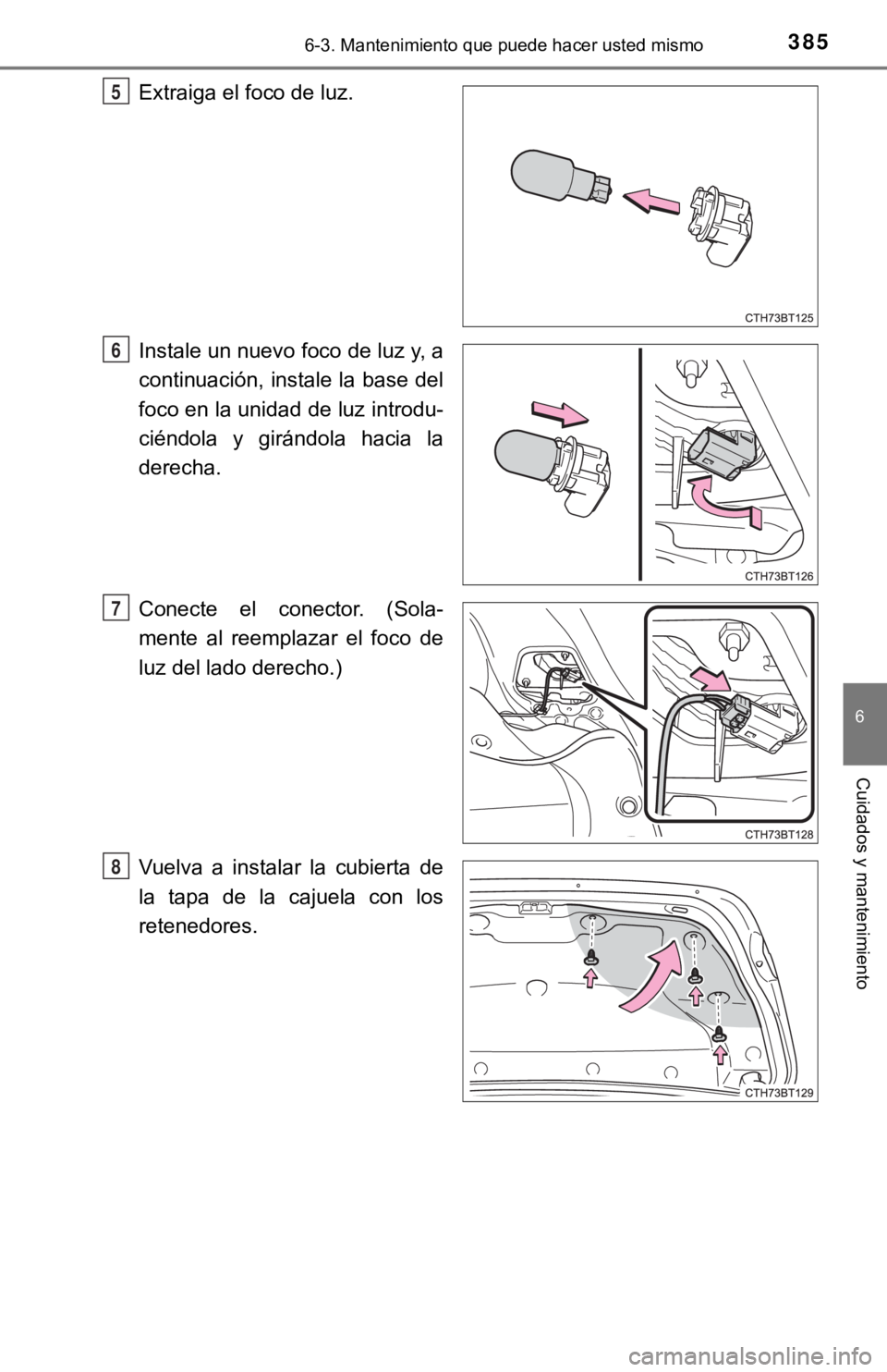TOYOTA CAMRY 2019 Manual del propietario (in Spanish) 3856-3. Mantenimiento que puede hacer usted mismo
6
Cuidados y mantenimiento
Extraiga el foco de luz.
Instale un nuevo foco de luz y, a
continuación, instale la base del
foco en la unidad de luz intr TOYOTA CAMRY 2019 Manual del propietario (in Spanish) 3856-3. Mantenimiento que puede hacer usted mismo
6
Cuidados y mantenimiento
Extraiga el foco de luz.
Instale un nuevo foco de luz y, a
continuación, instale la base del
foco en la unidad de luz intr