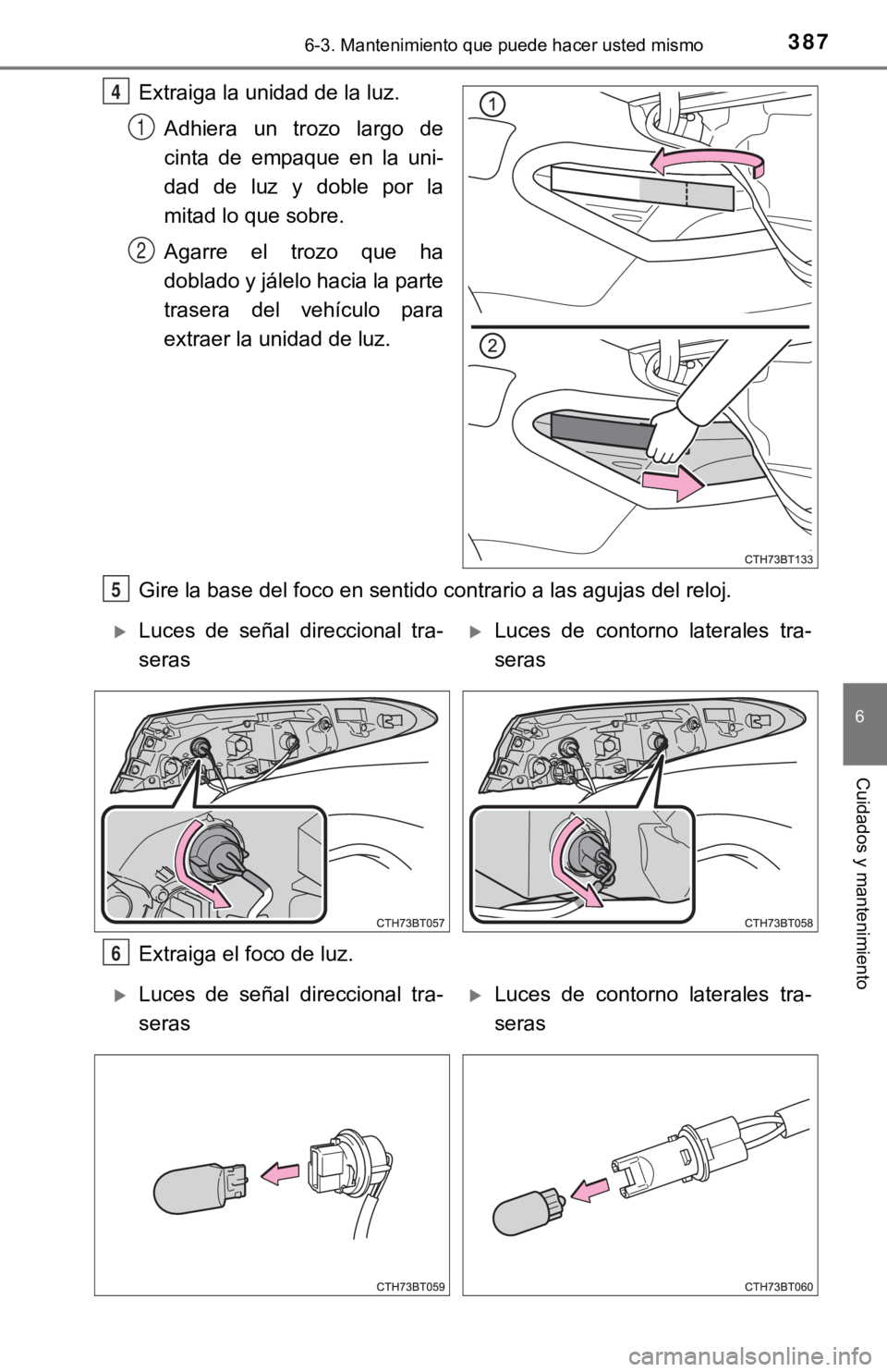 TOYOTA CAMRY 2019 Manual del propietario (in Spanish) 3876-3. Mantenimiento que puede hacer usted mismo
6
Cuidados y mantenimiento
Extraiga la unidad de la luz.Adhiera un trozo largo de
cinta de empaque en la uni-
dad de luz y doble por la TOYOTA CAMRY 2019 Manual del propietario (in Spanish) 3876-3. Mantenimiento que puede hacer usted mismo
6
Cuidados y mantenimiento
Extraiga la unidad de la luz.Adhiera un trozo largo de
cinta de empaque en la uni-
dad de luz y doble por la