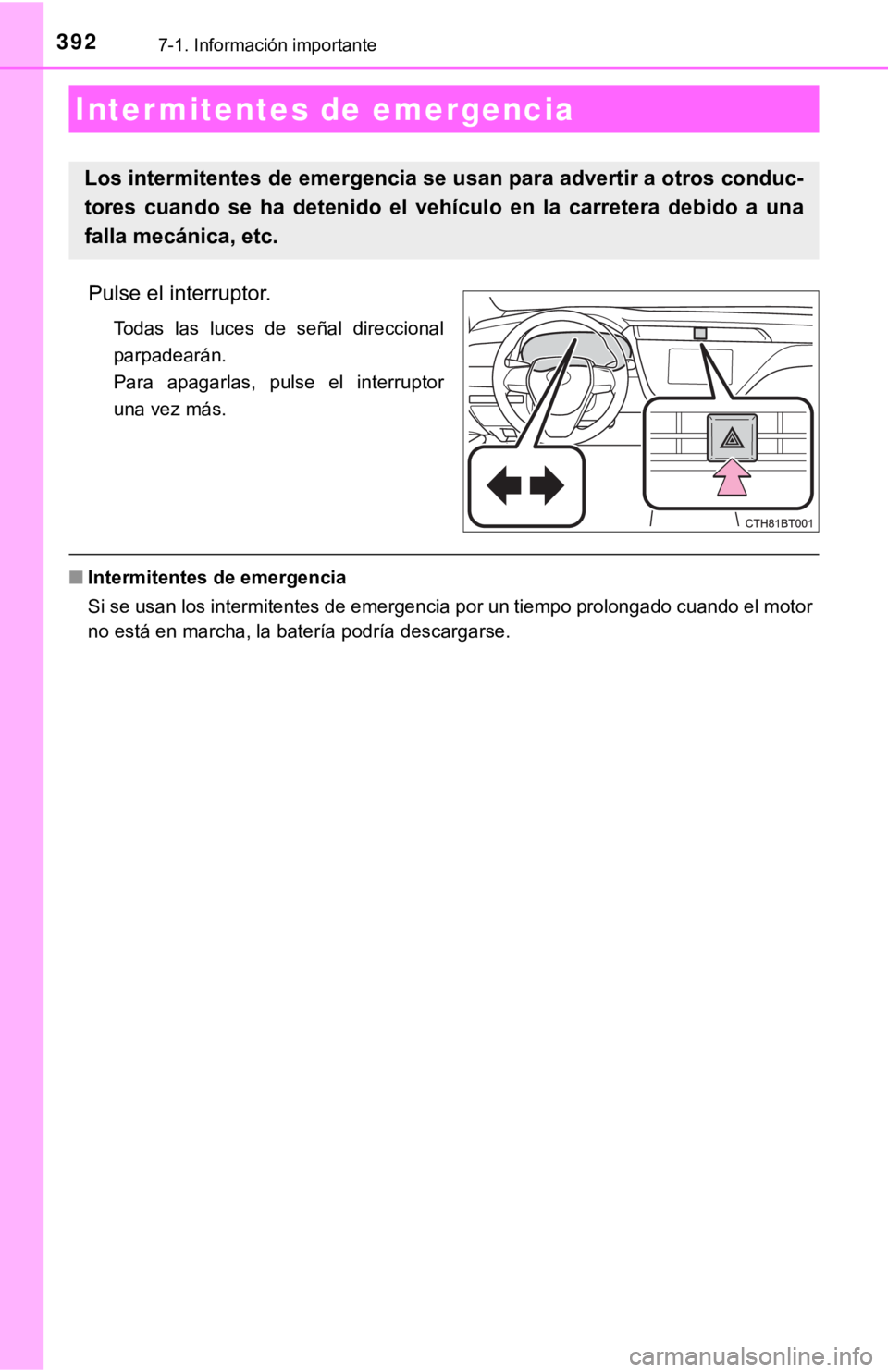 TOYOTA CAMRY 2019 Manual del propietario (in Spanish) 3927-1. Información importante
Pulse el interruptor.
Todas las luces de señal direccional
parpadearán.
Para apagarlas, pulse el interruptor
una vez más.
■Intermitentes de emergencia
Si TOYOTA CAMRY 2019 Manual del propietario (in Spanish) 3927-1. Información importante
Pulse el interruptor.
Todas las luces de señal direccional
parpadearán.
Para apagarlas, pulse el interruptor
una vez más.
■Intermitentes de emergencia
Si