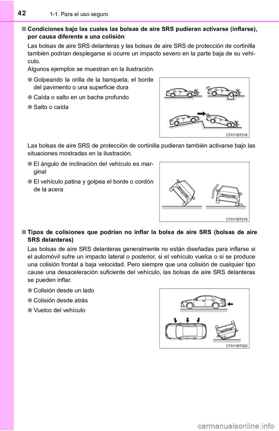 TOYOTA CAMRY 2019 Manual del propietario (in Spanish) 421-1. Para el uso seguro
■Condiciones bajo las cuales las bolsas de aire SRS pudieran activarse (inflarse),
por causa diferente a una colisión
Las bolsas de aire SRS delanteras y las bolsas de a TOYOTA CAMRY 2019 Manual del propietario (in Spanish) 421-1. Para el uso seguro
■Condiciones bajo las cuales las bolsas de aire SRS pudieran activarse (inflarse),
por causa diferente a una colisión
Las bolsas de aire SRS delanteras y las bolsas de a