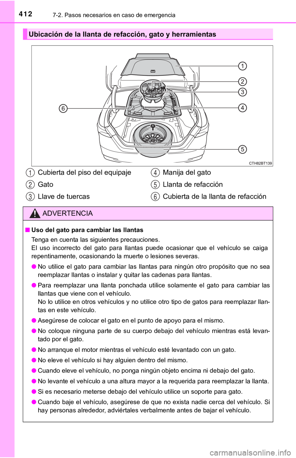 TOYOTA CAMRY 2019 Manual del propietario (in Spanish) 4127-2. Pasos necesarios en caso de emergencia
Ubicación de la llanta de refacción, gato y herramientas
Cubierta del piso del equipaje
Gato
Llave de tuercasManija del gato
Llanta de refacción
Cubie TOYOTA CAMRY 2019 Manual del propietario (in Spanish) 4127-2. Pasos necesarios en caso de emergencia
Ubicación de la llanta de refacción, gato y herramientas
Cubierta del piso del equipaje
Gato
Llave de tuercasManija del gato
Llanta de refacción
Cubie