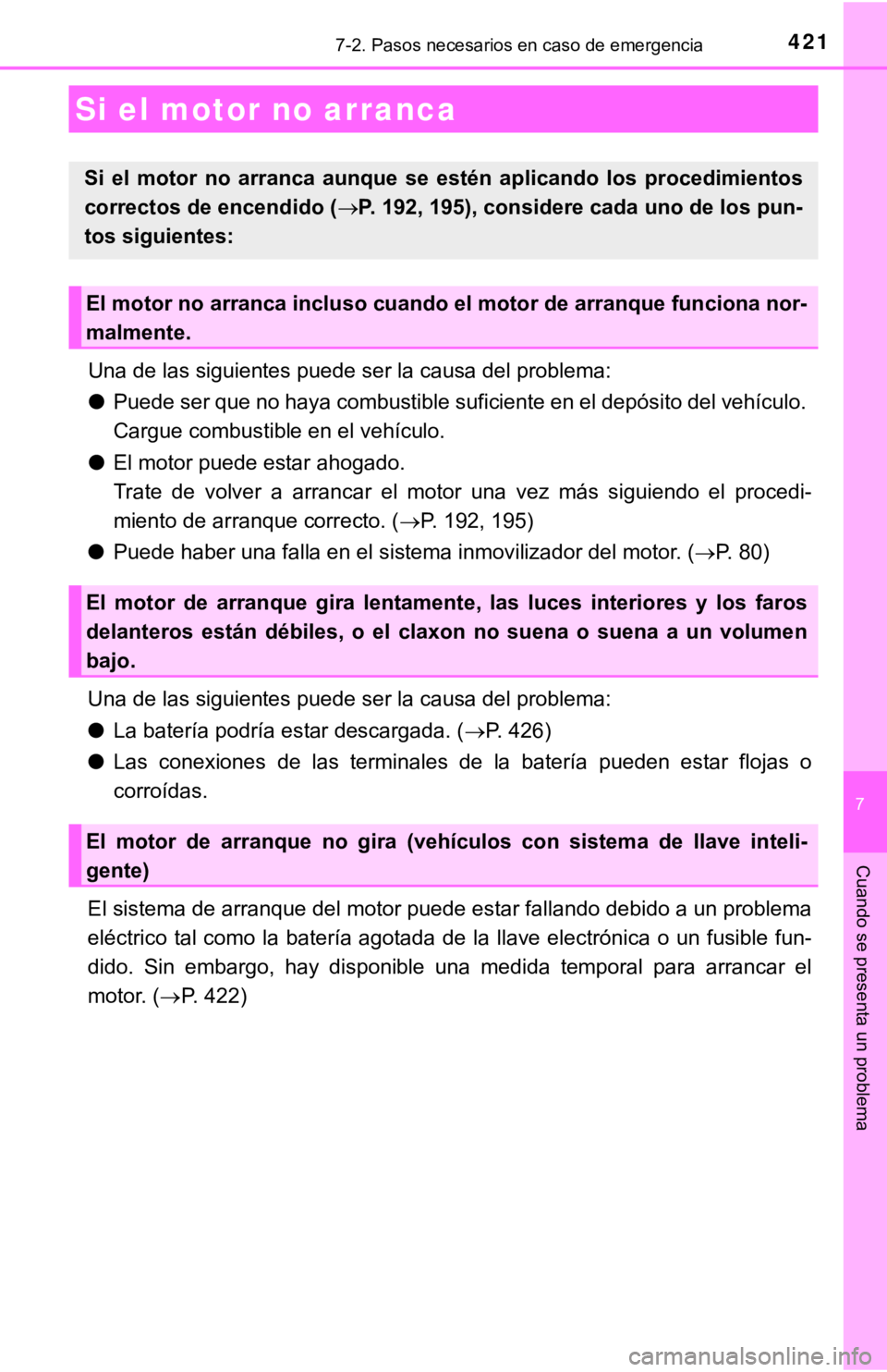 TOYOTA CAMRY 2019  Manual del propietario (in Spanish) 4217-2. Pasos necesarios en caso de emergencia
7
Cuando se presenta un problema
Una de las siguientes puede ser la causa del problema:
●Puede ser que no haya combustible suficiente en el depósito d