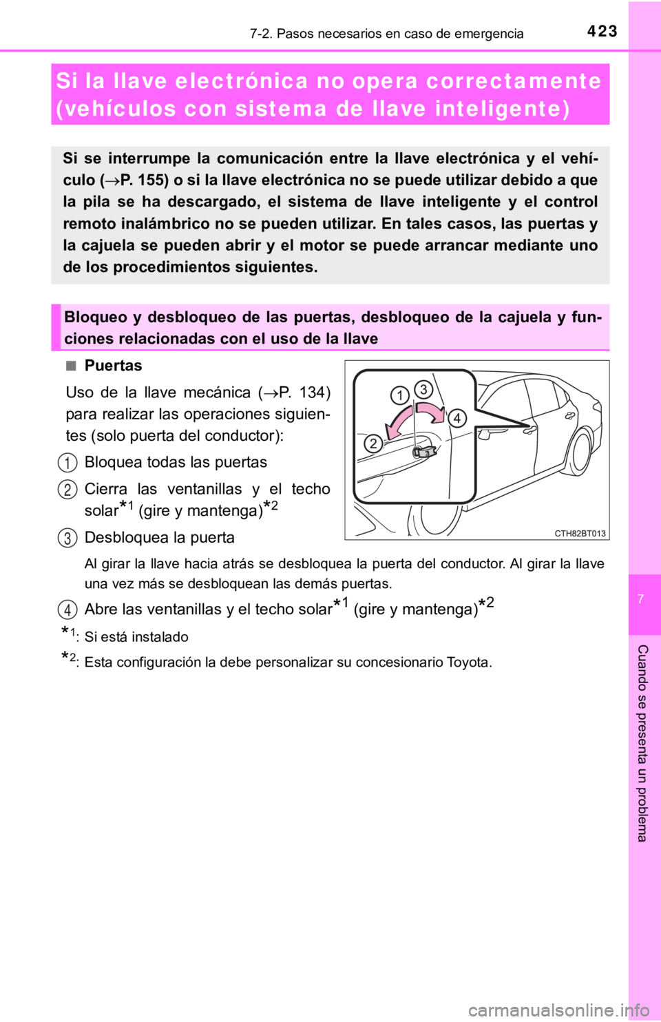 TOYOTA CAMRY 2019  Manual del propietario (in Spanish) 4237-2. Pasos necesarios en caso de emergencia
7
Cuando se presenta un problema
■Puertas
Uso  de  la  llave  mecánica  ( P.  134)
para realizar las operaciones siguien-
tes (solo puerta del cond