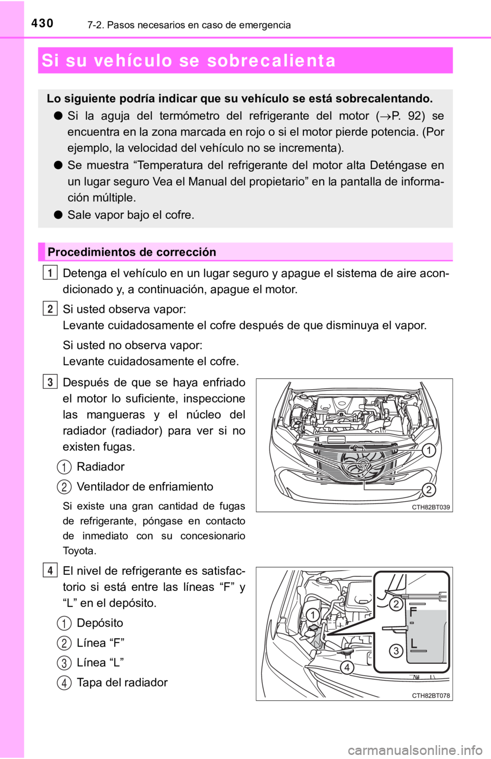 TOYOTA CAMRY 2019  Manual del propietario (in Spanish) 4307-2. Pasos necesarios en caso de emergencia
Detenga el vehículo en un lugar seguro y apague el sistema de aire acon-
dicionado y, a continuación, apague el motor.
Si usted observa vapor: 
Levante