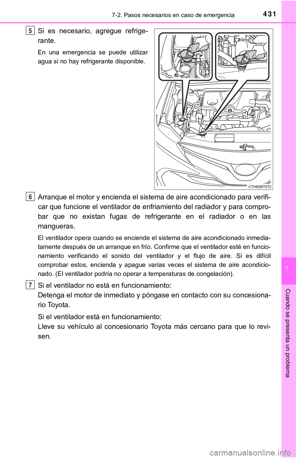 TOYOTA CAMRY 2019 Manual del propietario (in Spanish) 4317-2. Pasos necesarios en caso de emergencia
7
Cuando se presenta un problema
Si es necesario, agregue refrige-
rante.
En una emergencia se puede utilizar
agua si no hay refrigerante dispon TOYOTA CAMRY 2019 Manual del propietario (in Spanish) 4317-2. Pasos necesarios en caso de emergencia
7
Cuando se presenta un problema
Si es necesario, agregue refrige-
rante.
En una emergencia se puede utilizar
agua si no hay refrigerante dispon