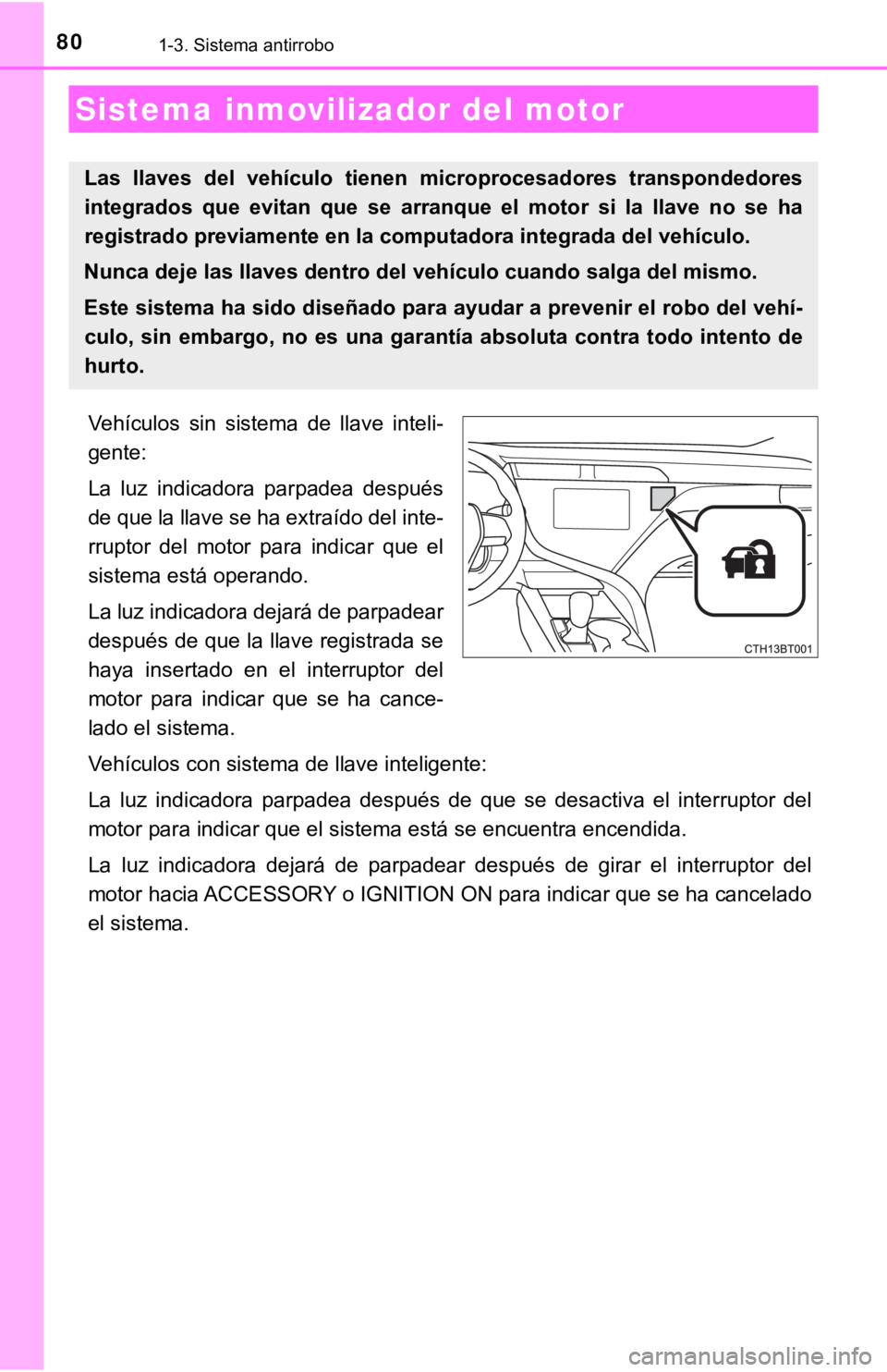 TOYOTA CAMRY 2019 Manual del propietario (in Spanish) 801-3. Sistema antirrobo
Vehículos sin sistema de llave inteli-
gente:
La luz indicadora parpadea después
de que la llave se ha extraído del inte-
rruptor del motor para indicar que TOYOTA CAMRY 2019 Manual del propietario (in Spanish) 801-3. Sistema antirrobo
Vehículos sin sistema de llave inteli-
gente:
La luz indicadora parpadea después
de que la llave se ha extraído del inte-
rruptor del motor para indicar que