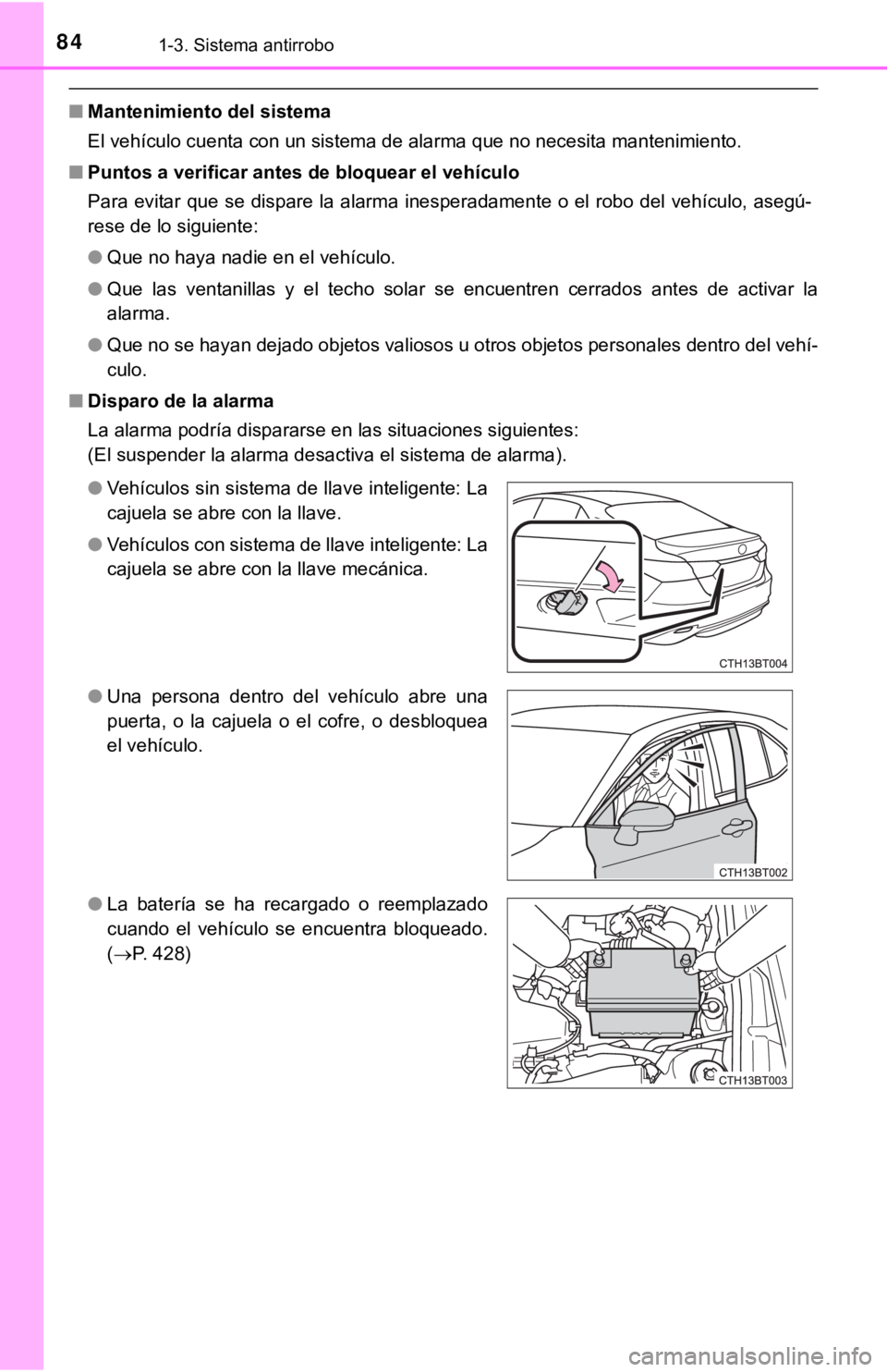 TOYOTA CAMRY 2019 Manual del propietario (in Spanish) 841-3. Sistema antirrobo
■Mantenimiento del sistema
El vehículo cuenta con un sistema de alarma que no necesita man tenimiento.
■ Puntos a verificar antes de bloquear el vehículo
Para evitar que TOYOTA CAMRY 2019 Manual del propietario (in Spanish) 841-3. Sistema antirrobo
■Mantenimiento del sistema
El vehículo cuenta con un sistema de alarma que no necesita man tenimiento.
■ Puntos a verificar antes de bloquear el vehículo
Para evitar que