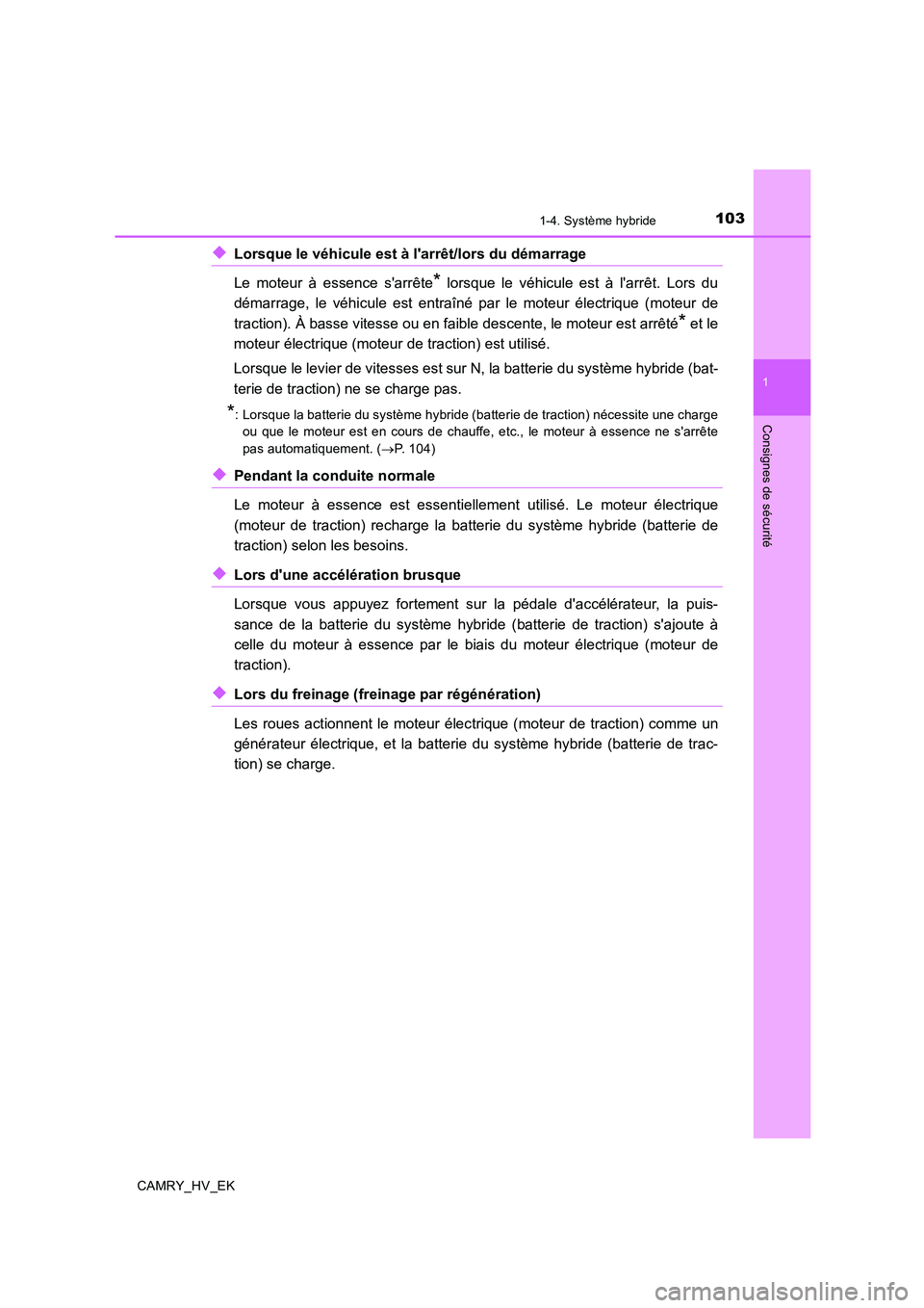 TOYOTA CAMRY 2019  Manuel du propriétaire (in French) 1031-4. Système hybride
1
Consignes de sécurité
CAMRY_HV_EK
◆Lorsque le véhicule est à larrêt/lors du démarrage 
Le moteur à essence sarrête
* lorsque le véhicule est à larrêt. Lors d