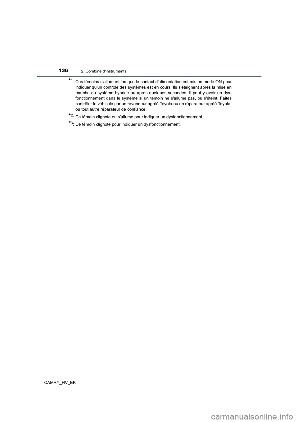 TOYOTA CAMRY 2019 Manuel du propriétaire (in French) 1362. Combiné dinstruments
CAMRY_HV_EK
*1: Ces témoins sallument lorsque le contact dalimentation est mis en mode ON pour
indiquer quun contrôle des systèmes est en cours. Ils séteignent apr TOYOTA CAMRY 2019 Manuel du propriétaire (in French) 1362. Combiné dinstruments
CAMRY_HV_EK
*1: Ces témoins sallument lorsque le contact dalimentation est mis en mode ON pour
indiquer quun contrôle des systèmes est en cours. Ils séteignent apr