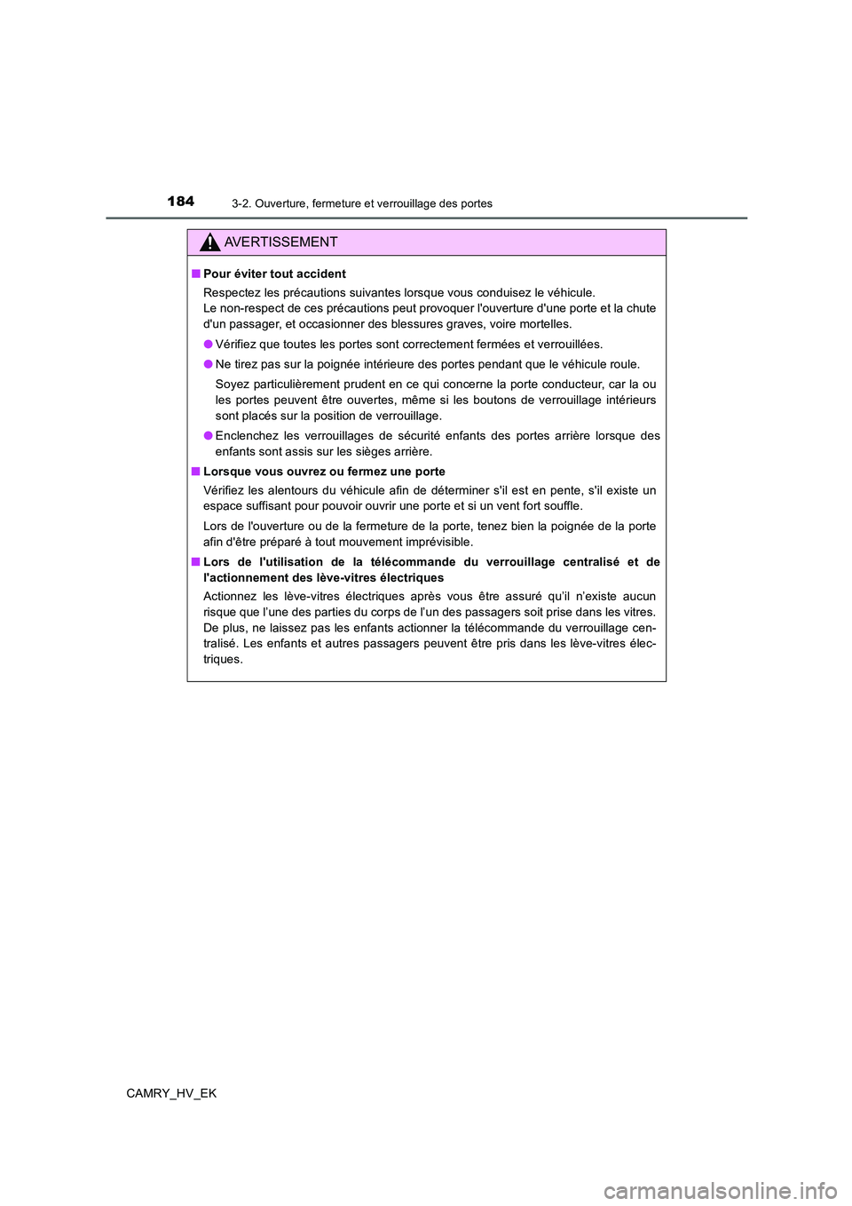 TOYOTA CAMRY 2019  Manuel du propriétaire (in French) 1843-2. Ouverture, fermeture et verrouillage des portes
CAMRY_HV_EK
AVERTISSEMENT
■Pour éviter tout accident
Respectez les précautions suivantes lorsque vous conduisez le véhicule.
Le non-respect