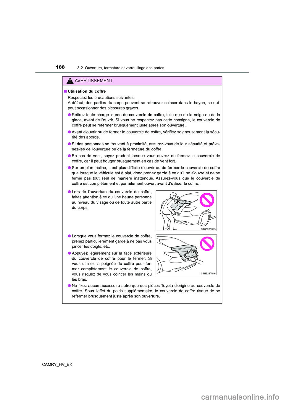 TOYOTA CAMRY 2019  Manuel du propriétaire (in French) 1883-2. Ouverture, fermeture et verrouillage des portes
CAMRY_HV_EK
AVERTISSEMENT
■Utilisation du coffre
Respectez les précautions suivantes.
À défaut, des parties du corps peuvent se retrouver c
