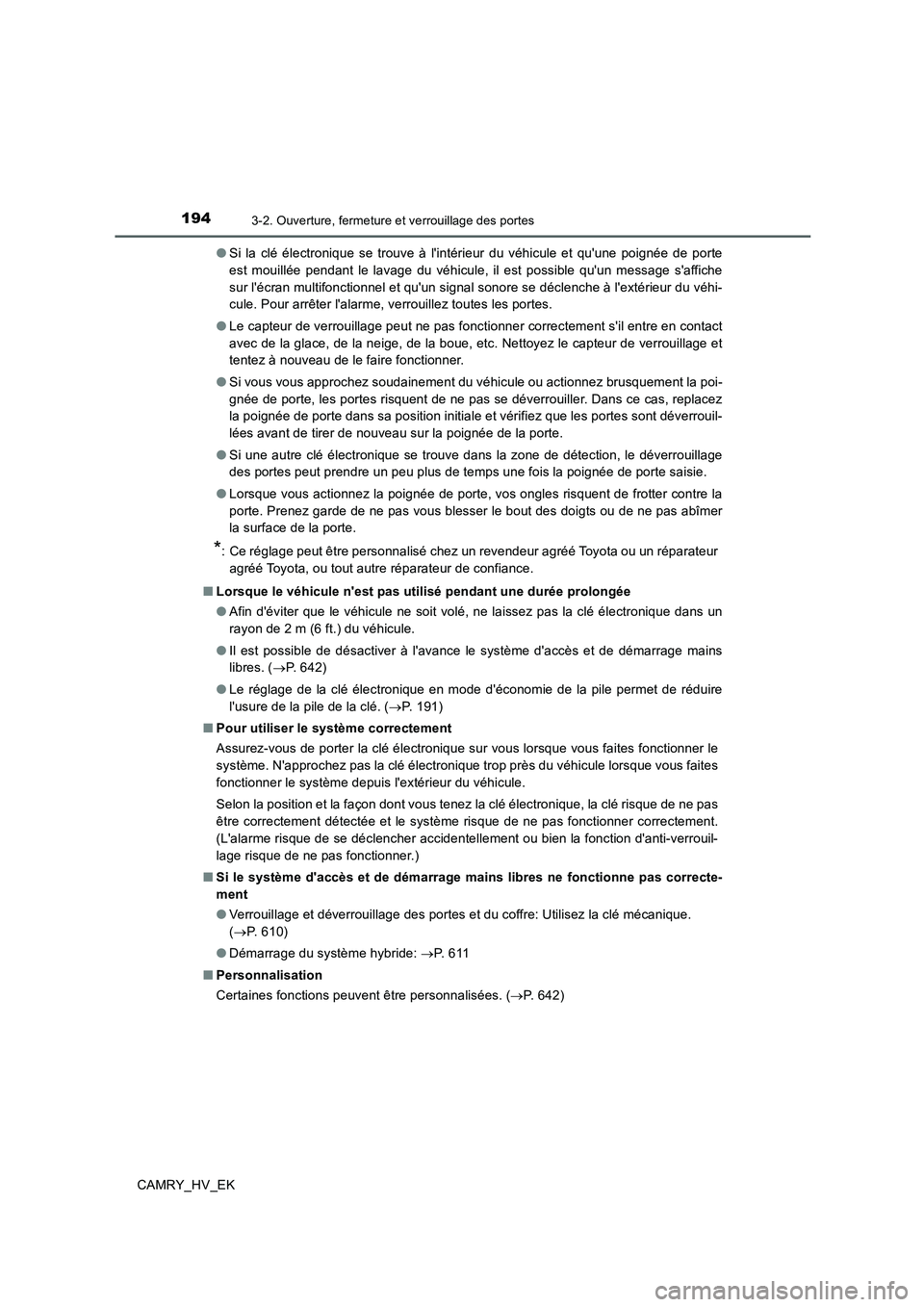TOYOTA CAMRY 2019  Manuel du propriétaire (in French) 1943-2. Ouverture, fermeture et verrouillage des portes
CAMRY_HV_EK●Si la clé électronique se trouve à lintérieur du véhicule et quune poignée de porte
est mouillée pendant le lavage du vé