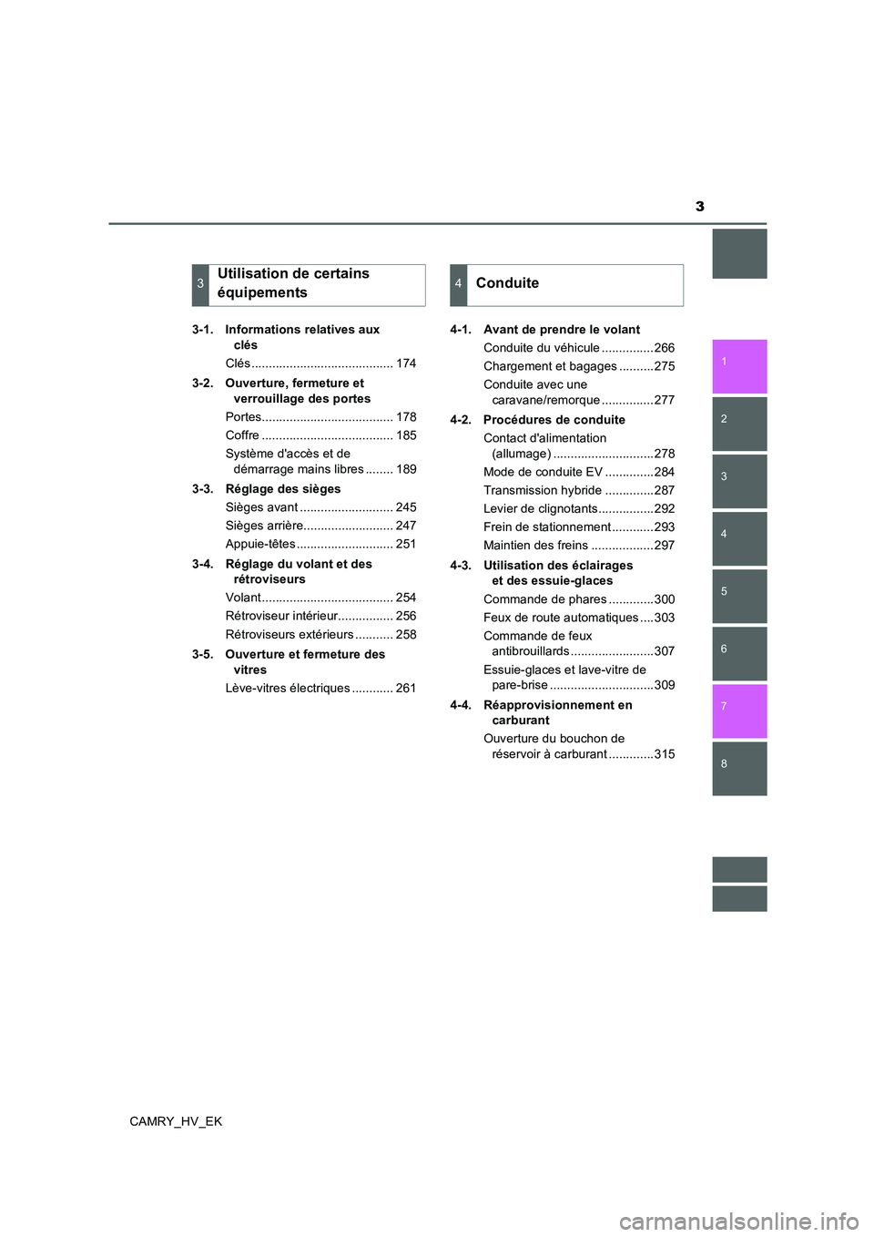 TOYOTA CAMRY 2019  Manuel du propriétaire (in French) 3
1
8 7
6
5
4
3
2
CAMRY_HV_EK3-1.  Informations relatives aux 
clés
Clés ......................................... 174
3-2. Ouverture, fermeture et 
verrouillage des portes
Portes...................