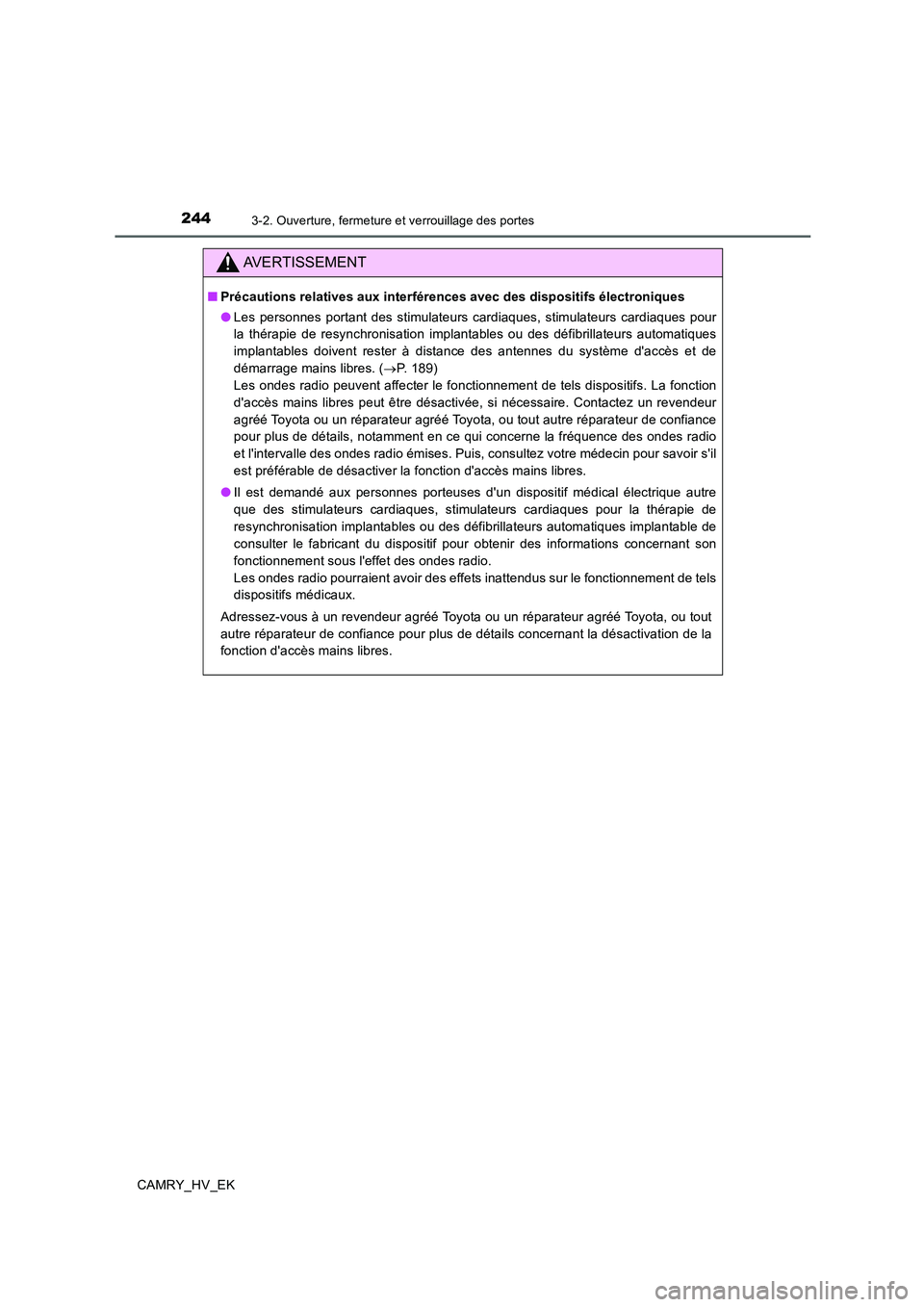 TOYOTA CAMRY 2019  Manuel du propriétaire (in French) 2443-2. Ouverture, fermeture et verrouillage des portes
CAMRY_HV_EK
AVERTISSEMENT
■Précautions relatives aux interférences avec des dispositifs électroniques
●Les personnes portant des stimulat