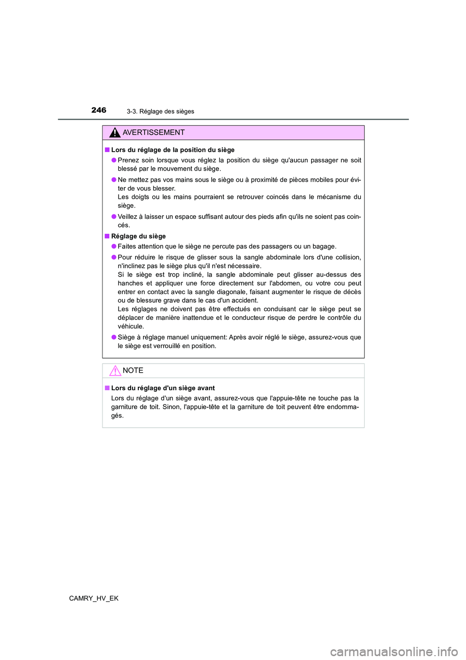 TOYOTA CAMRY 2019  Manuel du propriétaire (in French) 2463-3. Réglage des sièges
CAMRY_HV_EK
AVERTISSEMENT
■Lors du réglage de la position du siège
●Prenez soin lorsque vous réglez la position du siège quaucun passager ne soit
blessé par le m