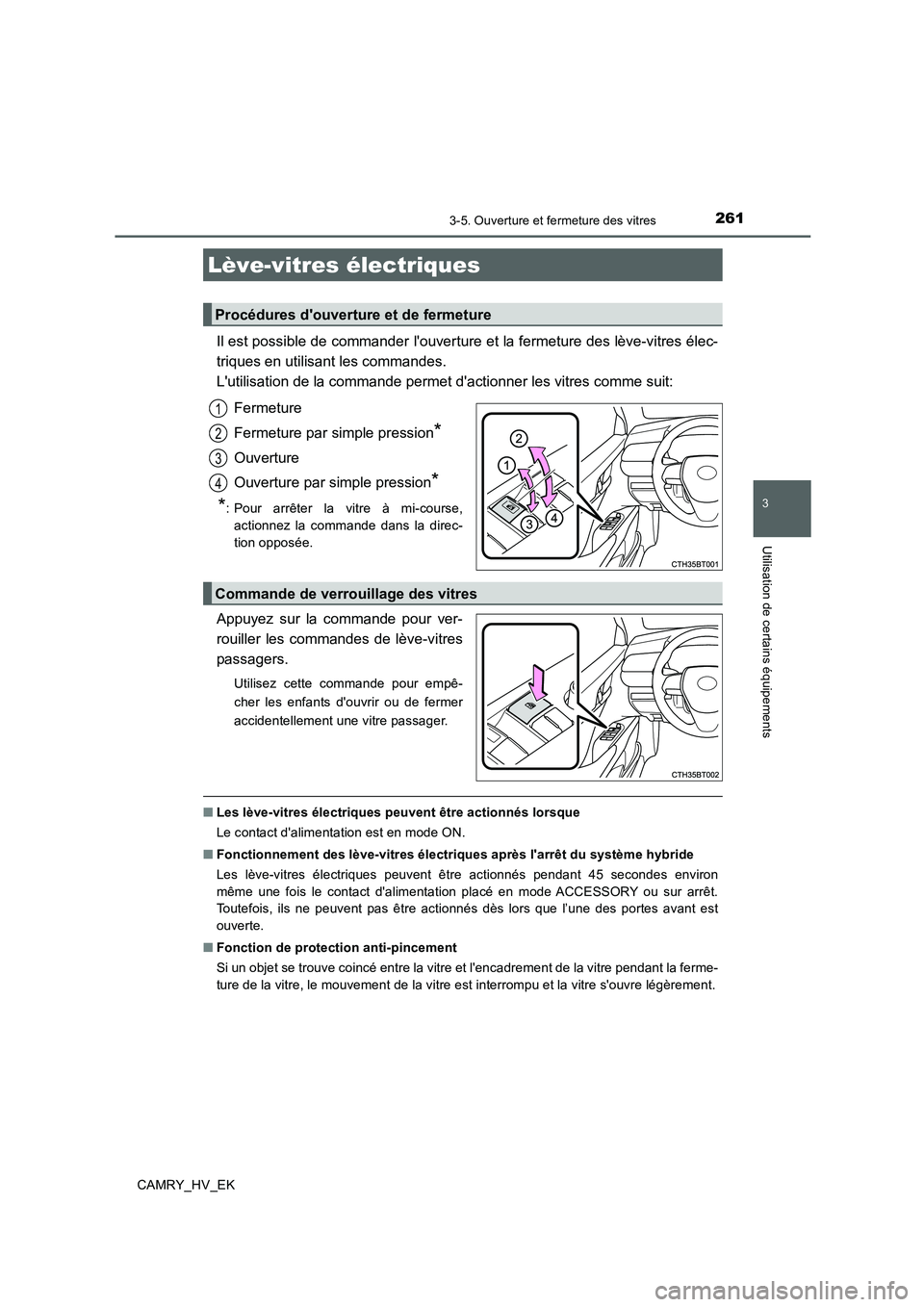 TOYOTA CAMRY 2019  Manuel du propriétaire (in French) 261
3
Utilisation de certains équipements
CAMRY_HV_EK
3-5. Ouverture et fermeture des vitres
Il est possible de commander louverture et la fermeture des lève-vitres élec-
triques en utilisant les 