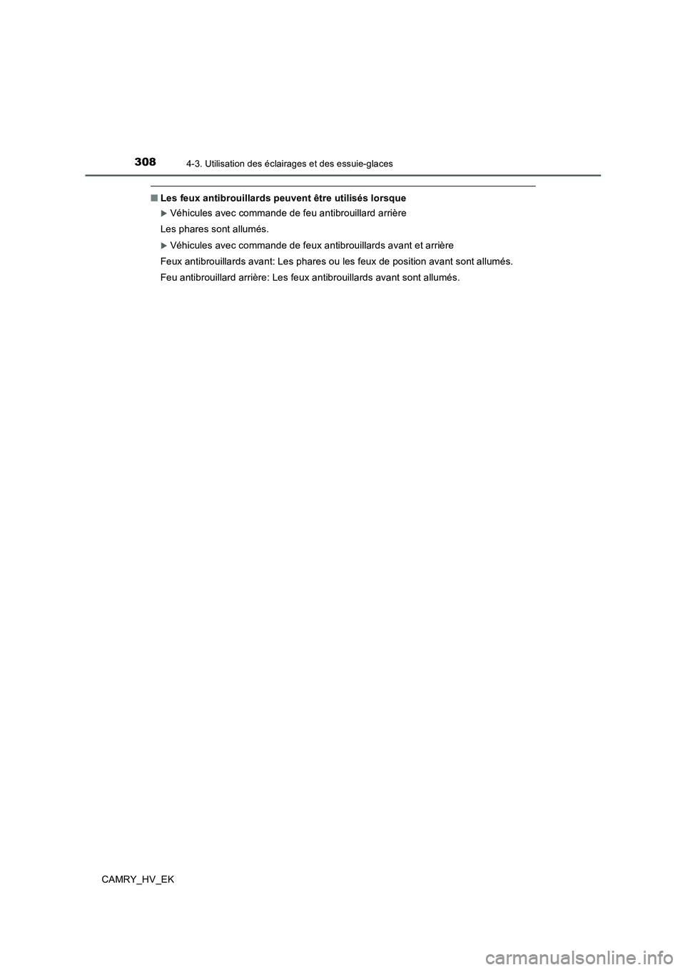 TOYOTA CAMRY 2019 Manuel du propriétaire (in French) 3084-3. Utilisation des éclairages et des essuie-glaces
CAMRY_HV_EK
■Les feux antibrouillards peuvent être utilisés lorsque
Véhicules avec commande de feu antibrouillard arrière
Les phares s TOYOTA CAMRY 2019 Manuel du propriétaire (in French) 3084-3. Utilisation des éclairages et des essuie-glaces
CAMRY_HV_EK
■Les feux antibrouillards peuvent être utilisés lorsque
Véhicules avec commande de feu antibrouillard arrière
Les phares s