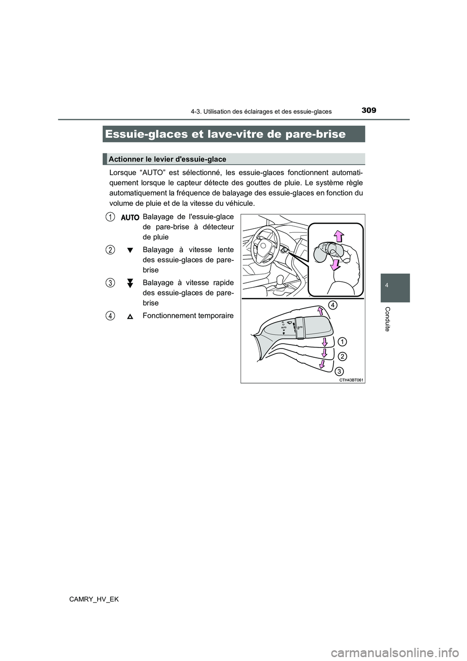 TOYOTA CAMRY 2019 Manuel du propriétaire (in French) 3094-3. Utilisation des éclairages et des essuie-glaces
4
Conduite
CAMRY_HV_EK
Lorsque “AUTO” est sélectionné, les essuie-glaces fonctionnent automati-
quement lorsque le capteur détecte des g TOYOTA CAMRY 2019 Manuel du propriétaire (in French) 3094-3. Utilisation des éclairages et des essuie-glaces
4
Conduite
CAMRY_HV_EK
Lorsque “AUTO” est sélectionné, les essuie-glaces fonctionnent automati-
quement lorsque le capteur détecte des g