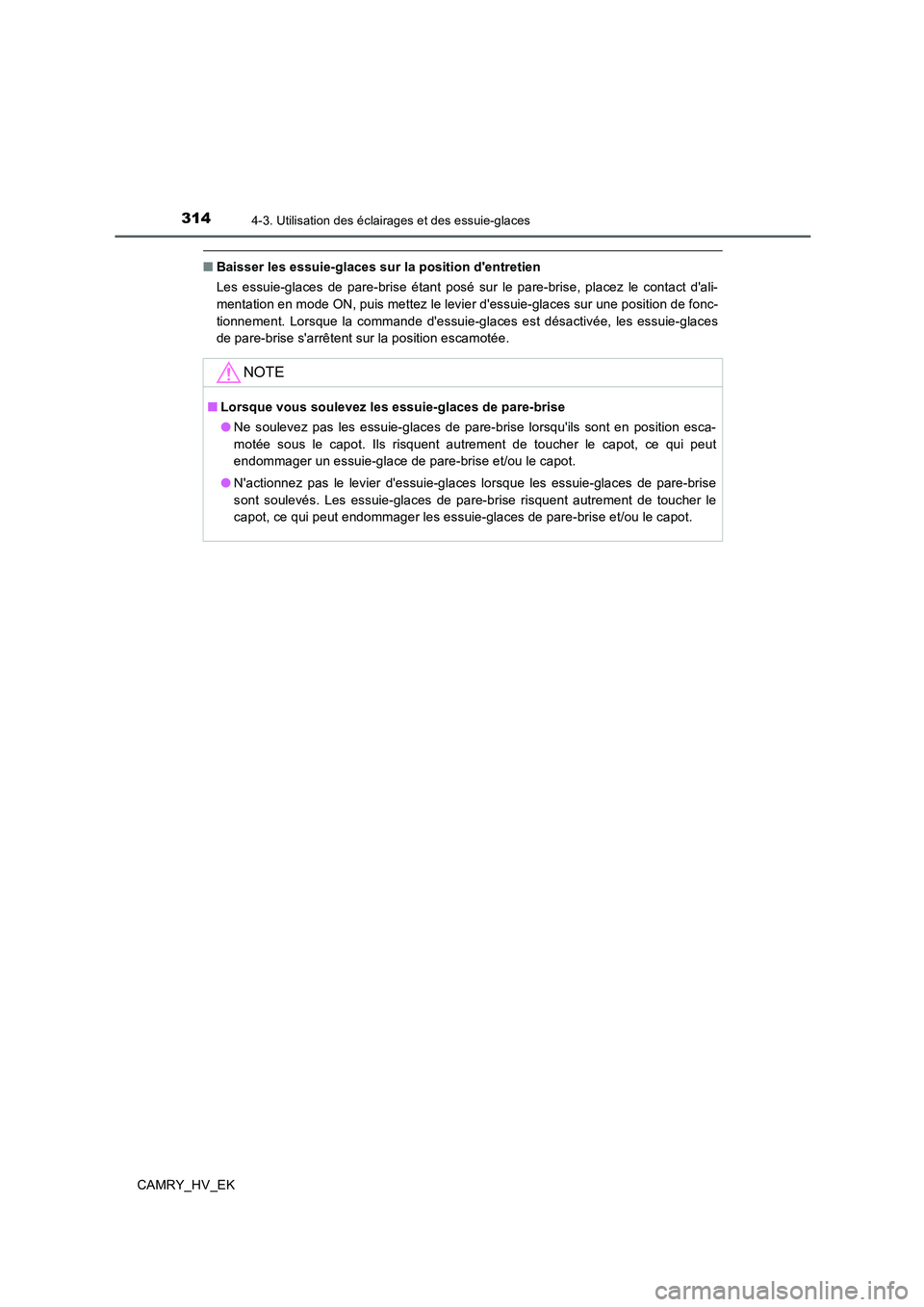 TOYOTA CAMRY 2019 Manuel du propriétaire (in French) 3144-3. Utilisation des éclairages et des essuie-glaces
CAMRY_HV_EK
■Baisser les essuie-glaces sur la position dentretien
Les essuie-glaces de pare-brise étant posé sur le pare-brise, placez le TOYOTA CAMRY 2019 Manuel du propriétaire (in French) 3144-3. Utilisation des éclairages et des essuie-glaces
CAMRY_HV_EK
■Baisser les essuie-glaces sur la position dentretien
Les essuie-glaces de pare-brise étant posé sur le pare-brise, placez le