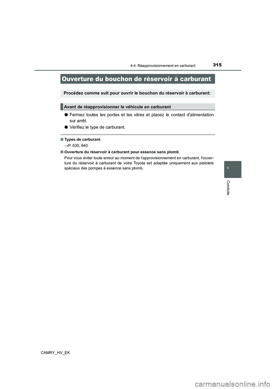TOYOTA CAMRY 2019 Manuel du propriétaire (in French) 315
4
Conduite
CAMRY_HV_EK
4-4. Réapprovisionnement en carburant
●Fermez toutes les portes et les vitres et placez le contact dalimentation
sur arrêt.
●Vérifiez le type de carburant.
■Types TOYOTA CAMRY 2019 Manuel du propriétaire (in French) 315
4
Conduite
CAMRY_HV_EK
4-4. Réapprovisionnement en carburant
●Fermez toutes les portes et les vitres et placez le contact dalimentation
sur arrêt.
●Vérifiez le type de carburant.
■Types