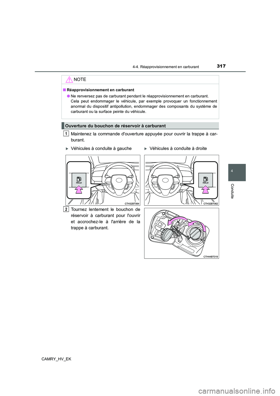 TOYOTA CAMRY 2019 Manuel du propriétaire (in French) 3174-4. Réapprovisionnement en carburant
4
Conduite
CAMRY_HV_EK
Maintenez la commande douverture appuyée pour ouvrir la trappe à car-
burant.
Tournez lentement le bouchon de
réservoir à carburan TOYOTA CAMRY 2019 Manuel du propriétaire (in French) 3174-4. Réapprovisionnement en carburant
4
Conduite
CAMRY_HV_EK
Maintenez la commande douverture appuyée pour ouvrir la trappe à car-
burant.
Tournez lentement le bouchon de
réservoir à carburan