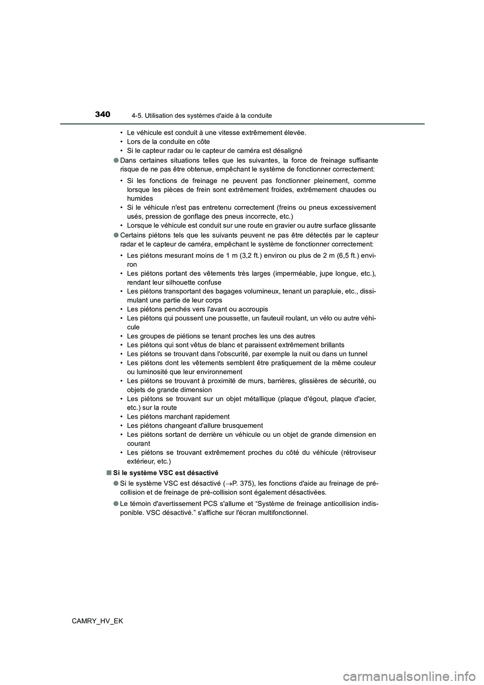 TOYOTA CAMRY 2019 Manuel du propriétaire (in French) 3404-5. Utilisation des systèmes daide à la conduite
CAMRY_HV_EK• Le véhicule est conduit à une vitesse extrêmement élevée.
• Lors de la conduite en côte
• Si le capteur radar ou le ca TOYOTA CAMRY 2019 Manuel du propriétaire (in French) 3404-5. Utilisation des systèmes daide à la conduite
CAMRY_HV_EK• Le véhicule est conduit à une vitesse extrêmement élevée.
• Lors de la conduite en côte
• Si le capteur radar ou le ca