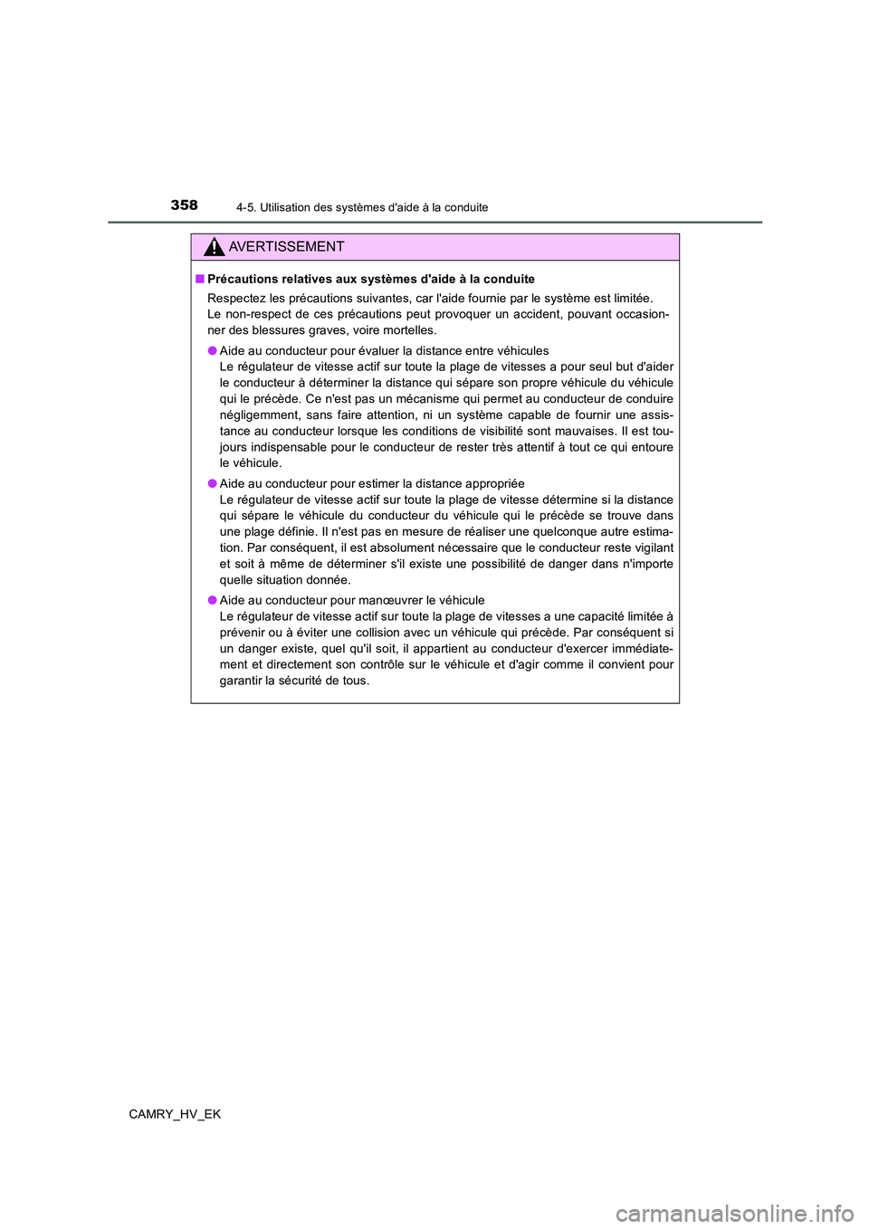 TOYOTA CAMRY 2019  Manuel du propriétaire (in French) 3584-5. Utilisation des systèmes daide à la conduite
CAMRY_HV_EK
AVERTISSEMENT
■Précautions relatives aux systèmes daide à la conduite
Respectez les précautions suivantes, car laide fournie