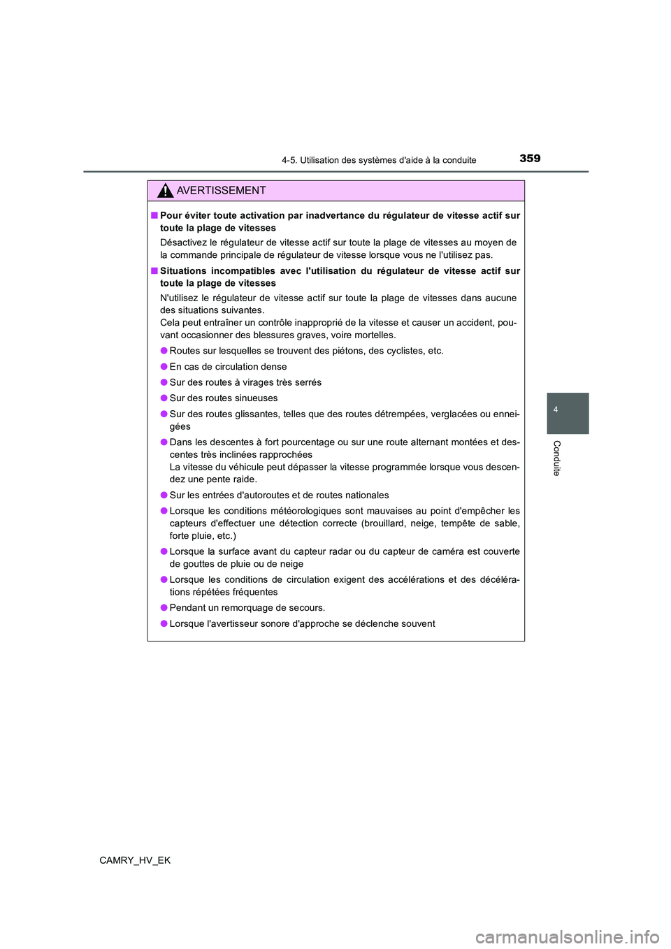 TOYOTA CAMRY 2019  Manuel du propriétaire (in French) 3594-5. Utilisation des systèmes daide à la conduite
4
Conduite
CAMRY_HV_EK
AVERTISSEMENT
■Pour éviter toute activation par inadvertance du régulateur de vitesse actif sur
toute la plage de vit
