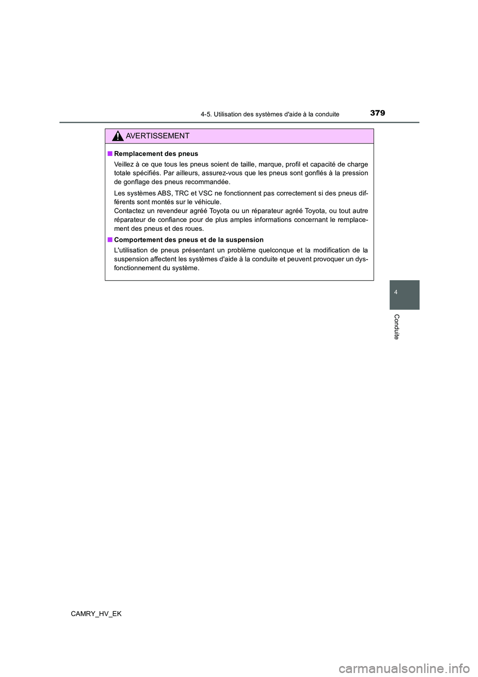 TOYOTA CAMRY 2019 Manuel du propriétaire (in French) 3794-5. Utilisation des systèmes daide à la conduite
4
Conduite
CAMRY_HV_EK
AVERTISSEMENT
■Remplacement des pneus
Veillez à ce que tous les pneus soient de taille, marque, profil et capacité de TOYOTA CAMRY 2019 Manuel du propriétaire (in French) 3794-5. Utilisation des systèmes daide à la conduite
4
Conduite
CAMRY_HV_EK
AVERTISSEMENT
■Remplacement des pneus
Veillez à ce que tous les pneus soient de taille, marque, profil et capacité de