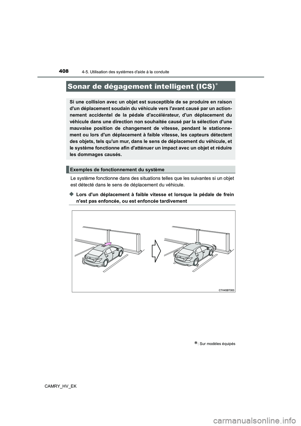 TOYOTA CAMRY 2019  Manuel du propriétaire (in French) 4084-5. Utilisation des systèmes daide à la conduite
CAMRY_HV_EK
Le système fonctionne dans des situations telles que les suivantes si un objet
est détecté dans le sens de déplacement du véhic