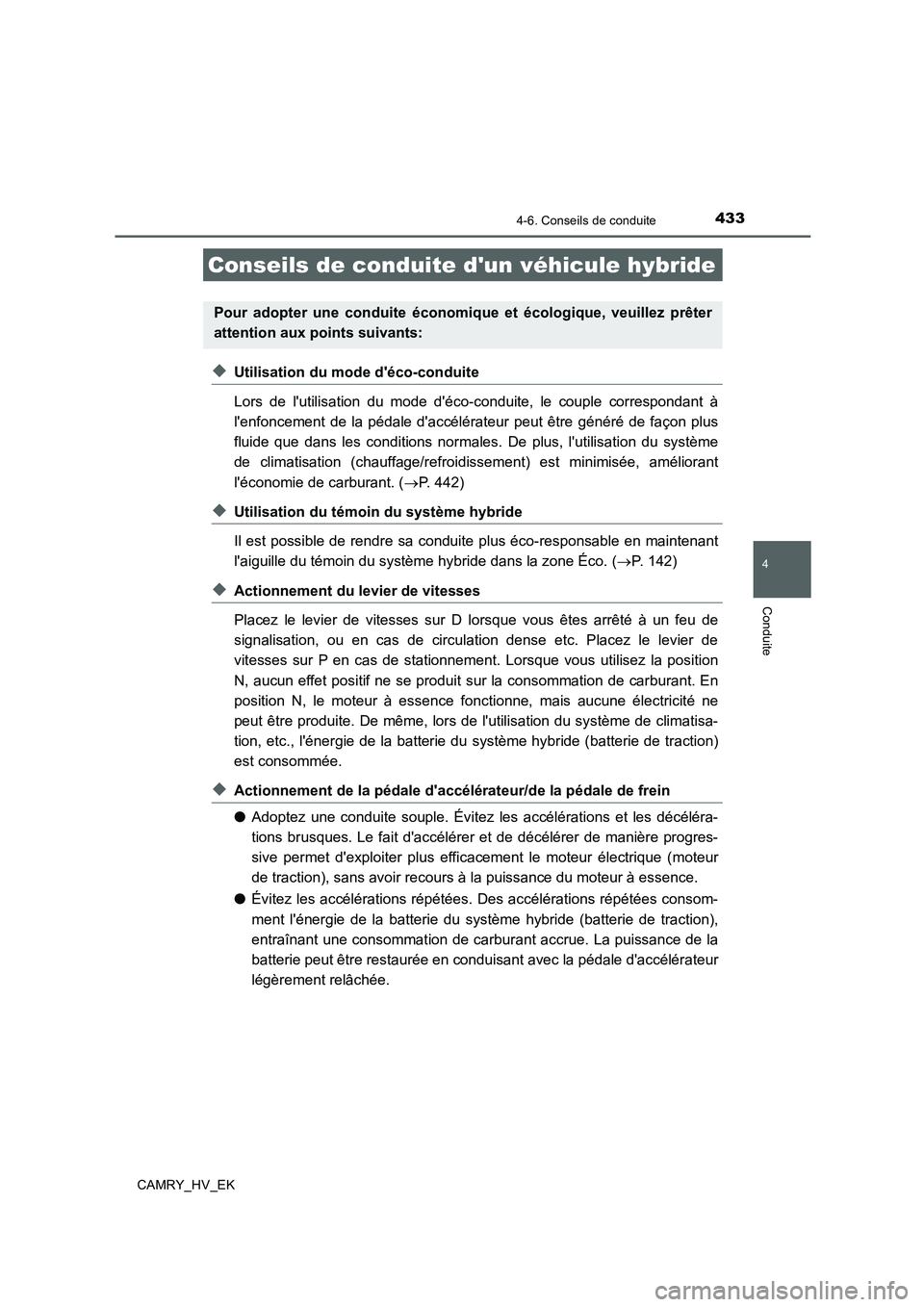 TOYOTA CAMRY 2019  Manuel du propriétaire (in French) 433
4
Conduite
CAMRY_HV_EK
4-6. Conseils de conduite
◆Utilisation du mode déco-conduite
Lors de lutilisation du mode déco-conduite, le couple correspondant à
lenfoncement de la pédale dacc
